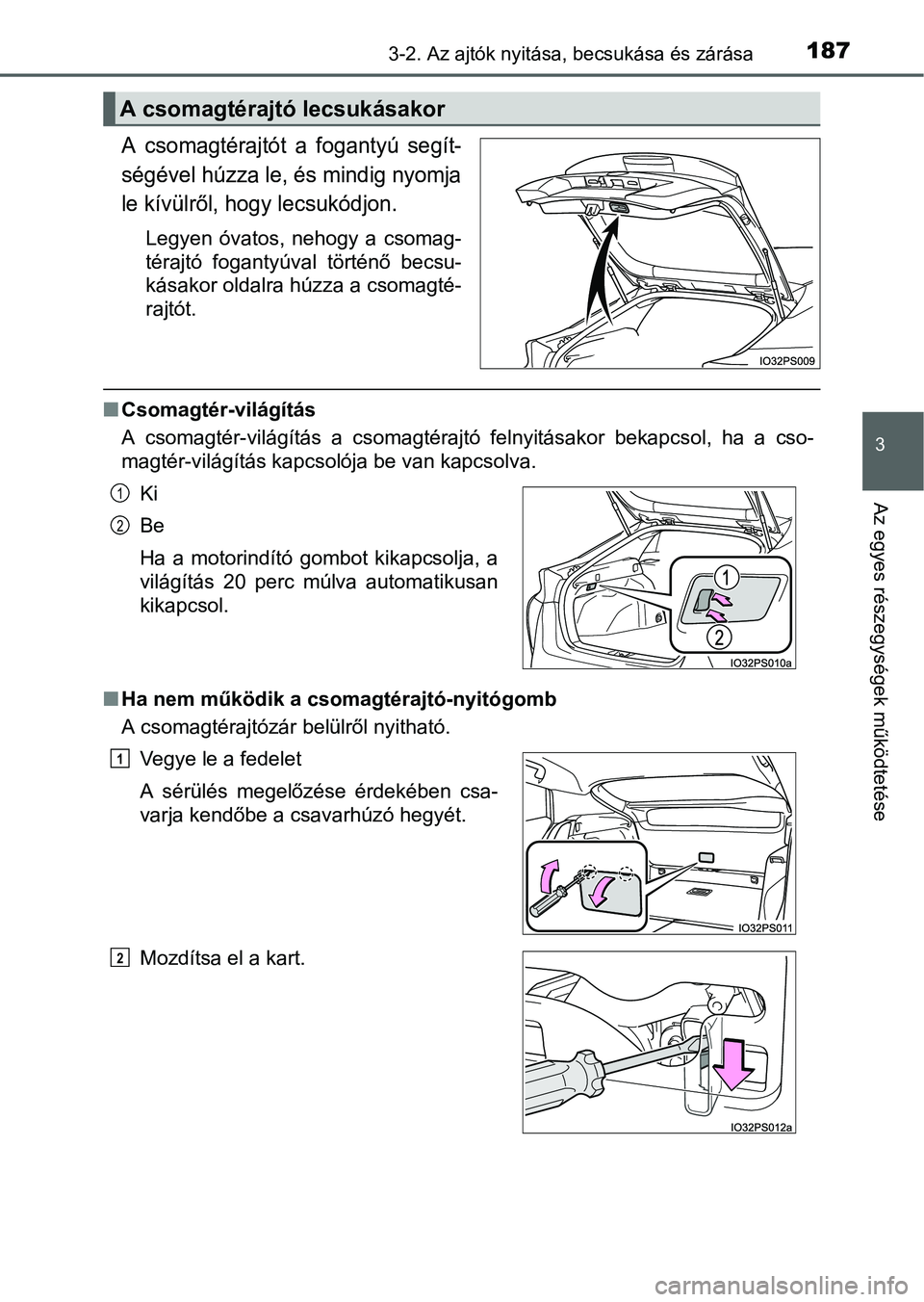 TOYOTA PRIUS 2015  Kezelési útmutató (in Hungarian) 1873-2. Az ajtók nyitása, becsukása és zárása
3
Az egyes részegységek működtetése
A csomagtérajtót a fogantyú segít-
ségével húzza le, és mindig nyomja
le kívülről, hogy lecsukó