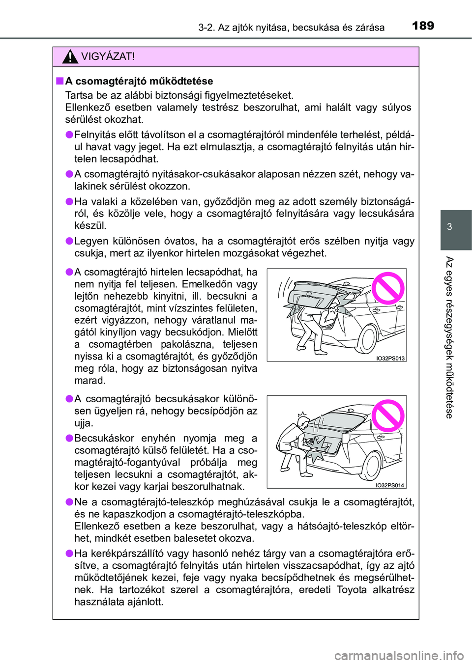TOYOTA PRIUS 2015  Kezelési útmutató (in Hungarian) 1893-2. Az ajtók nyitása, becsukása és zárása
3
Az egyes részegységek működtetése
VIGYÁZAT!
A csomagtérajtó működtetése
Tartsa be az alábbi biztonsági figyelmeztetéseket.
Ellenk