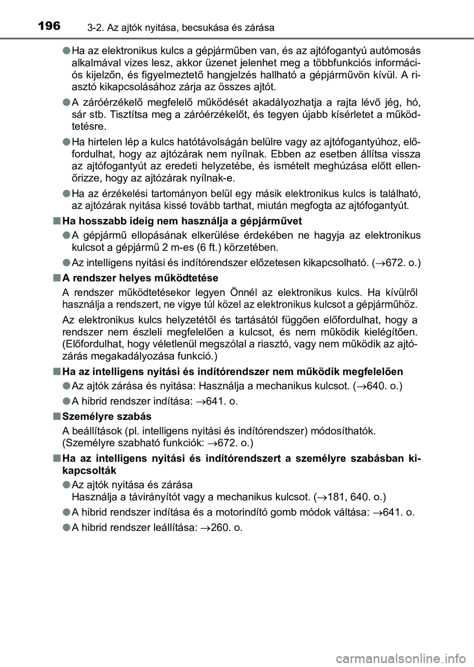 TOYOTA PRIUS 2015 Kezelési útmutató (in Hungarian) 1963-2. Az ajtók nyitása, becsukása és zárása
Ha az elektronikus kulcs a gépjárműben van, és az ajtófogantyú autómosás
alkalmával vizes lesz, akkor üzenet jelenhet meg a többfunkci TOYOTA PRIUS 2015 Kezelési útmutató (in Hungarian) 1963-2. Az ajtók nyitása, becsukása és zárása
Ha az elektronikus kulcs a gépjárműben van, és az ajtófogantyú autómosás
alkalmával vizes lesz, akkor üzenet jelenhet meg a többfunkci