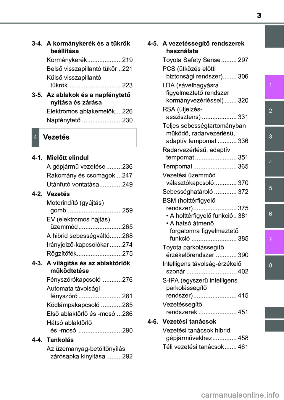 TOYOTA PRIUS 2015 Kezelési útmutató (in Hungarian) 3
1
8 7
6
5
4
3
2
3-4. A kormánykerék és a tükrök
beállítása
Kormánykerék....................219
Belső visszapillantó tükör ..221
Külső visszapillantó
tükrök ..................... TOYOTA PRIUS 2015 Kezelési útmutató (in Hungarian) 3
1
8 7
6
5
4
3
2
3-4. A kormánykerék és a tükrök
beállítása
Kormánykerék....................219
Belső visszapillantó tükör ..221
Külső visszapillantó
tükrök .....................