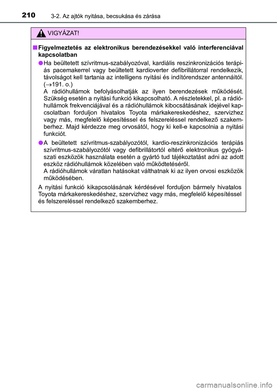 TOYOTA PRIUS 2015 Kezelési útmutató (in Hungarian) 2103-2. Az ajtók nyitása, becsukása és zárása
VIGYÁZAT!
Figyelmeztetés az elektronikus berendezésekkel való interferenciával
kapcsolatban
Ha beültetett szívritmus-szabályozóval, k TOYOTA PRIUS 2015 Kezelési útmutató (in Hungarian) 2103-2. Az ajtók nyitása, becsukása és zárása
VIGYÁZAT!
Figyelmeztetés az elektronikus berendezésekkel való interferenciával
kapcsolatban
Ha beültetett szívritmus-szabályozóval, k