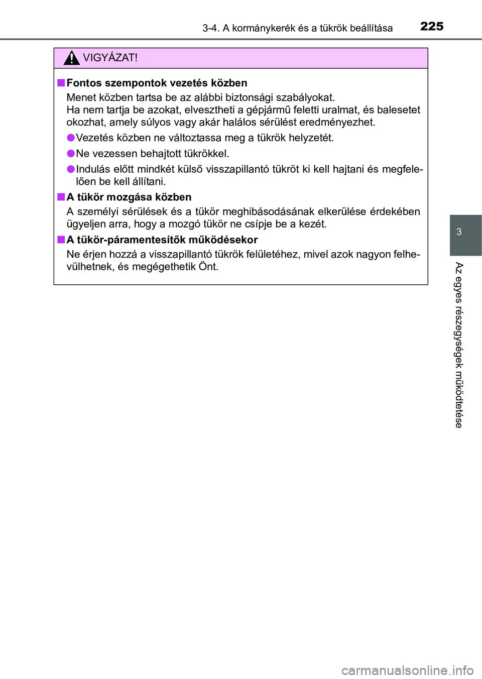 TOYOTA PRIUS 2015 Kezelési útmutató (in Hungarian) 2253-4. A kormánykerék és a tükrök beállítása
3
Az egyes részegységek működtetése
VIGYÁZAT!
Fontos szempontok vezetés közben
Menet közben tartsa be az alábbi biztonsági szabályo TOYOTA PRIUS 2015 Kezelési útmutató (in Hungarian) 2253-4. A kormánykerék és a tükrök beállítása
3
Az egyes részegységek működtetése
VIGYÁZAT!
Fontos szempontok vezetés közben
Menet közben tartsa be az alábbi biztonsági szabályo