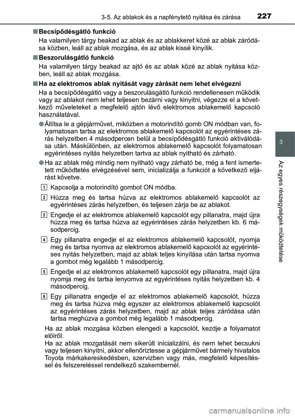 TOYOTA PRIUS 2015 Kezelési útmutató (in Hungarian) 2273-5. Az ablakok és a napfénytető nyitása és zárása
3
Az egyes részegységek működtetése
Becsípődésgátló funkció
Ha valamilyen tárgy beakad az ablak és az ablakkeret közé az TOYOTA PRIUS 2015 Kezelési útmutató (in Hungarian) 2273-5. Az ablakok és a napfénytető nyitása és zárása
3
Az egyes részegységek működtetése
Becsípődésgátló funkció
Ha valamilyen tárgy beakad az ablak és az ablakkeret közé az