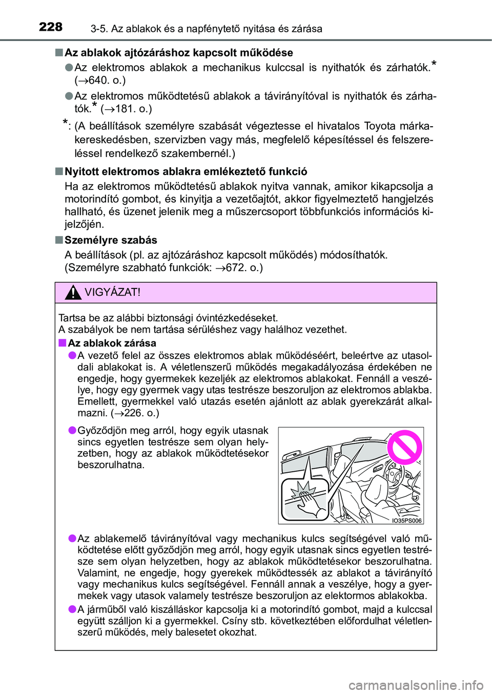 TOYOTA PRIUS 2015 Kezelési útmutató (in Hungarian) 2283-5. Az ablakok és a napfénytető nyitása és zárása
Az ablakok ajtózáráshoz kapcsolt működése
Az elektromos ablakok a mechanikus kulccsal is nyithatók és zárhatók.
*
(640. TOYOTA PRIUS 2015 Kezelési útmutató (in Hungarian) 2283-5. Az ablakok és a napfénytető nyitása és zárása
Az ablakok ajtózáráshoz kapcsolt működése
Az elektromos ablakok a mechanikus kulccsal is nyithatók és zárhatók.
*
(640.