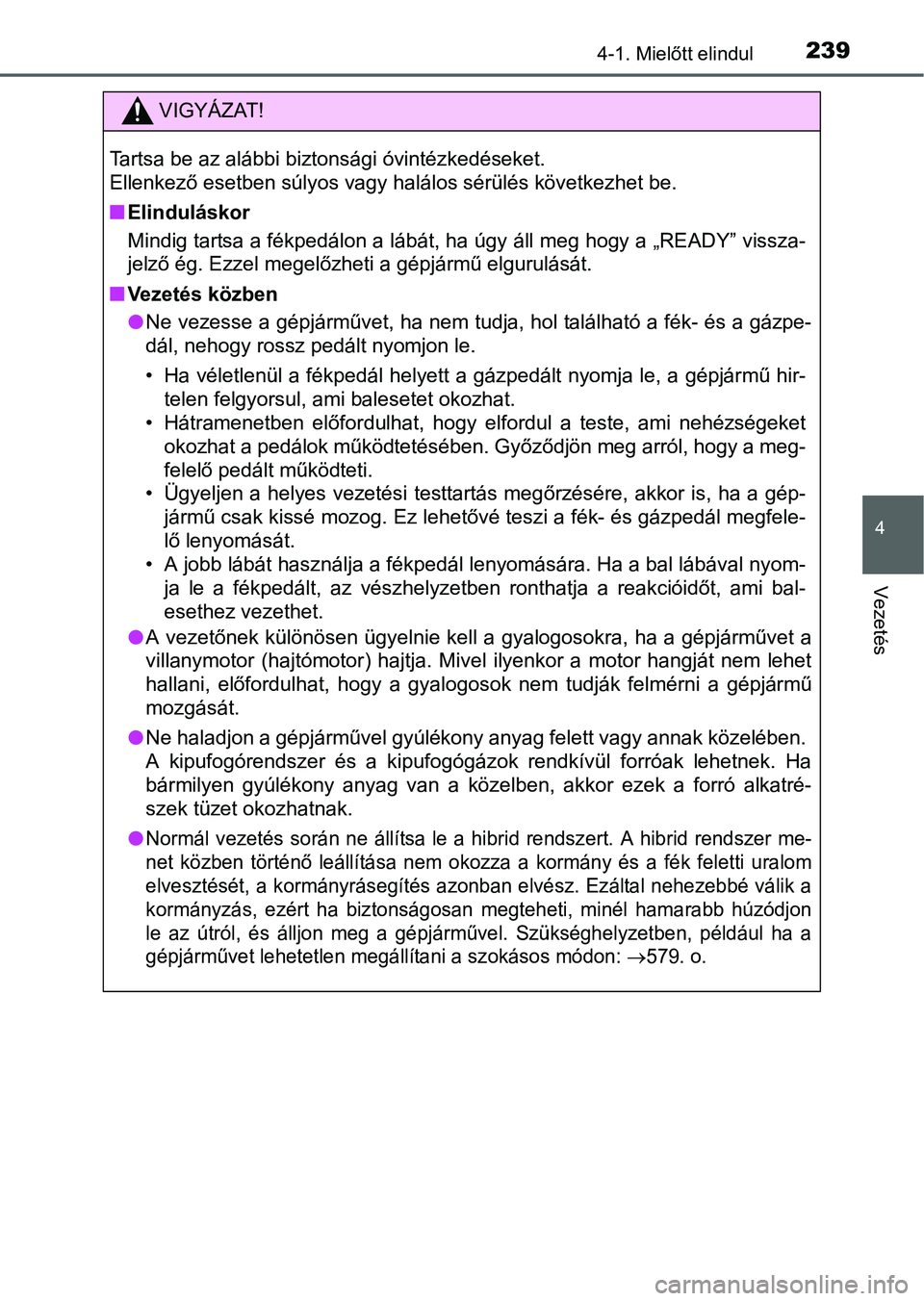 TOYOTA PRIUS 2015  Kezelési útmutató (in Hungarian) 2394-1. Mielőtt elindul
4
Vezetés
VIGYÁZAT!
Tartsa be az alábbi biztonsági óvintézkedéseket.
Ellenkező esetben súlyos vagy halálos sérülés következhet be.
Elinduláskor
Mindig tartsa
