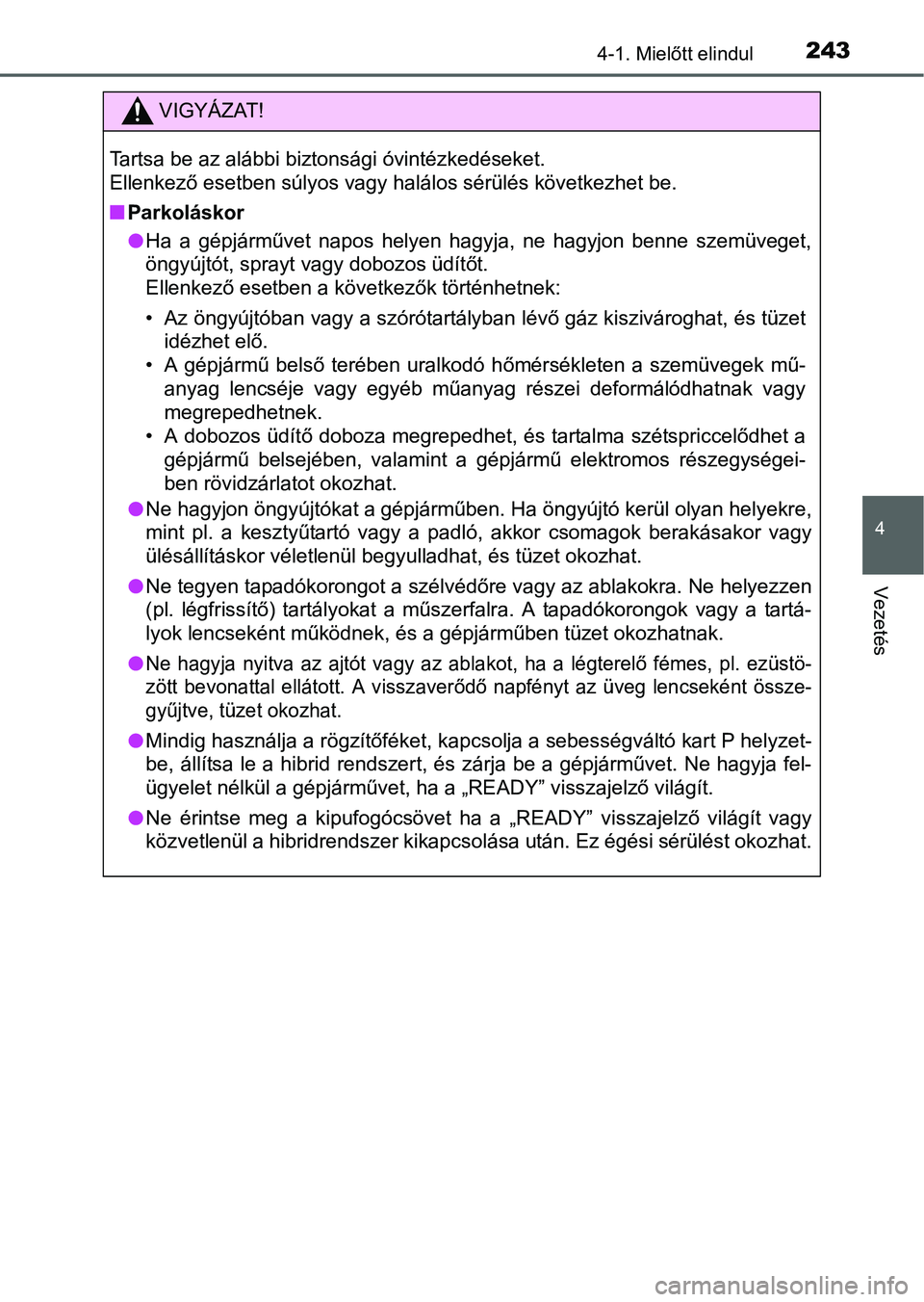 TOYOTA PRIUS 2015 Kezelési útmutató (in Hungarian) 2434-1. Mielőtt elindul
4
Vezetés
VIGYÁZAT!
Tartsa be az alábbi biztonsági óvintézkedéseket.
Ellenkező esetben súlyos vagy halálos sérülés következhet be.
Parkoláskor
Ha a gépj TOYOTA PRIUS 2015 Kezelési útmutató (in Hungarian) 2434-1. Mielőtt elindul
4
Vezetés
VIGYÁZAT!
Tartsa be az alábbi biztonsági óvintézkedéseket.
Ellenkező esetben súlyos vagy halálos sérülés következhet be.
Parkoláskor
Ha a gépj