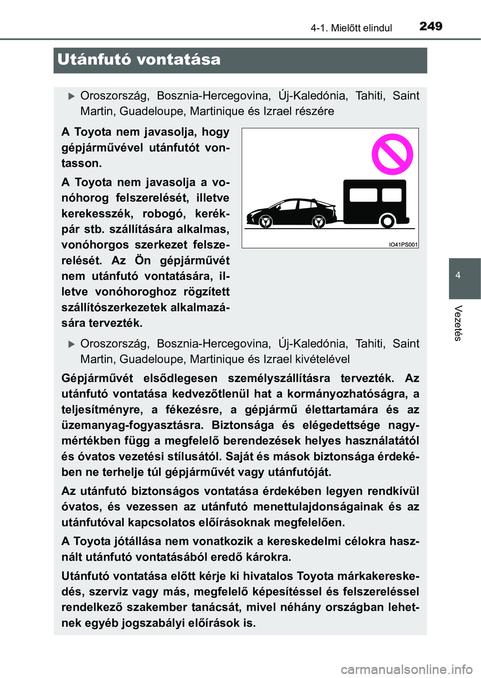 TOYOTA PRIUS 2015 Kezelési útmutató (in Hungarian) 249
4
4-1. Mielőtt elindul
Vezetés
Utánfutó vontatása
Oroszország, Bosznia-Hercegovina, Új-Kaledónia, Tahiti, Saint
Martin, Guadeloupe, Martinique és Izrael részére
A Toyota nem javasolj TOYOTA PRIUS 2015 Kezelési útmutató (in Hungarian) 249
4
4-1. Mielőtt elindul
Vezetés
Utánfutó vontatása
Oroszország, Bosznia-Hercegovina, Új-Kaledónia, Tahiti, Saint
Martin, Guadeloupe, Martinique és Izrael részére
A Toyota nem javasolj