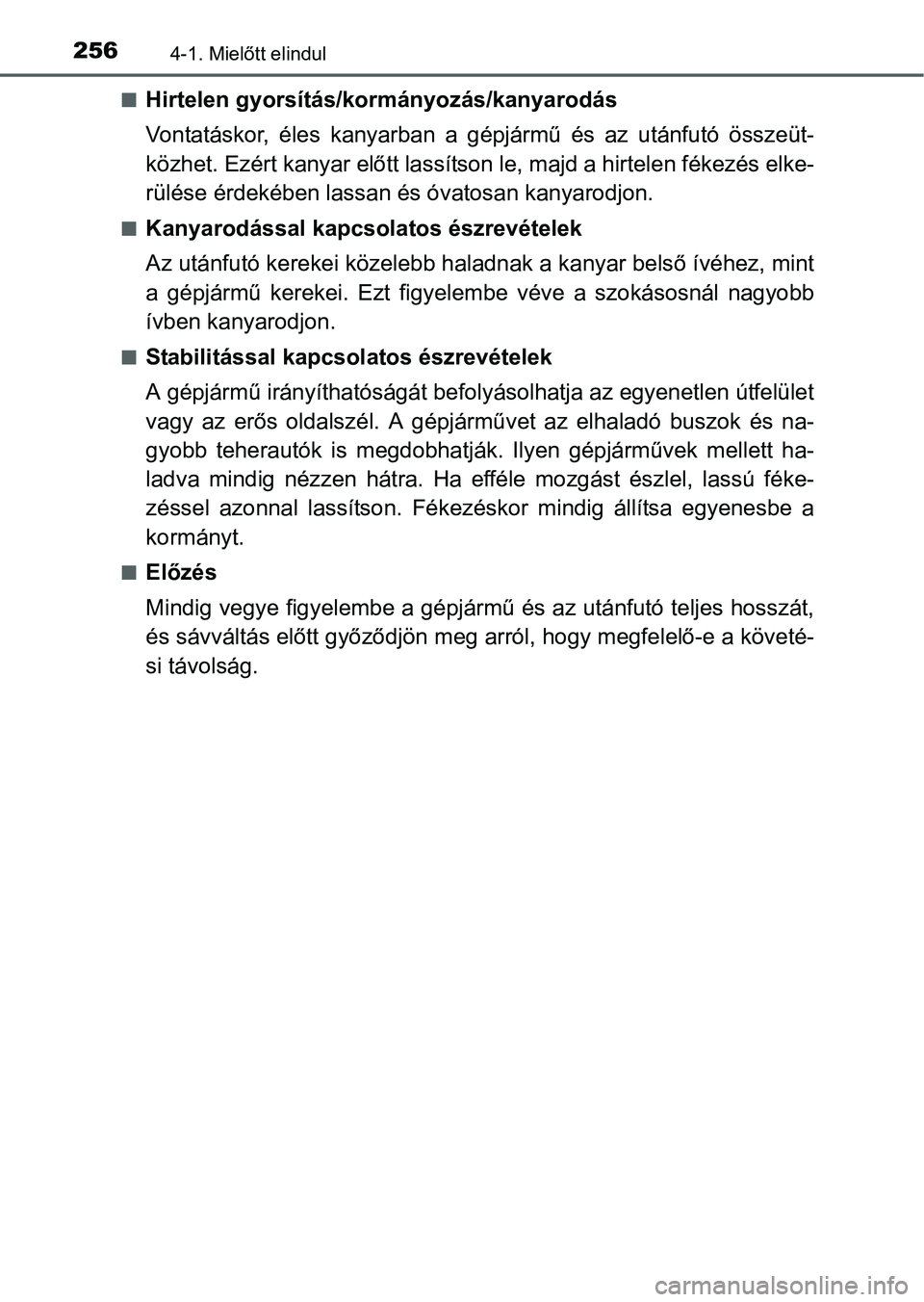TOYOTA PRIUS 2015 Kezelési útmutató (in Hungarian) 2564-1. Mielőtt elindul
Hirtelen gyorsítás/kormányozás/kanyarodás
Vontatáskor, éles kanyarban a gépjármű és az utánfutó összeüt-
közhet. Ezért kanyar előtt lassítson le, majd a TOYOTA PRIUS 2015 Kezelési útmutató (in Hungarian) 2564-1. Mielőtt elindul
Hirtelen gyorsítás/kormányozás/kanyarodás
Vontatáskor, éles kanyarban a gépjármű és az utánfutó összeüt-
közhet. Ezért kanyar előtt lassítson le, majd a