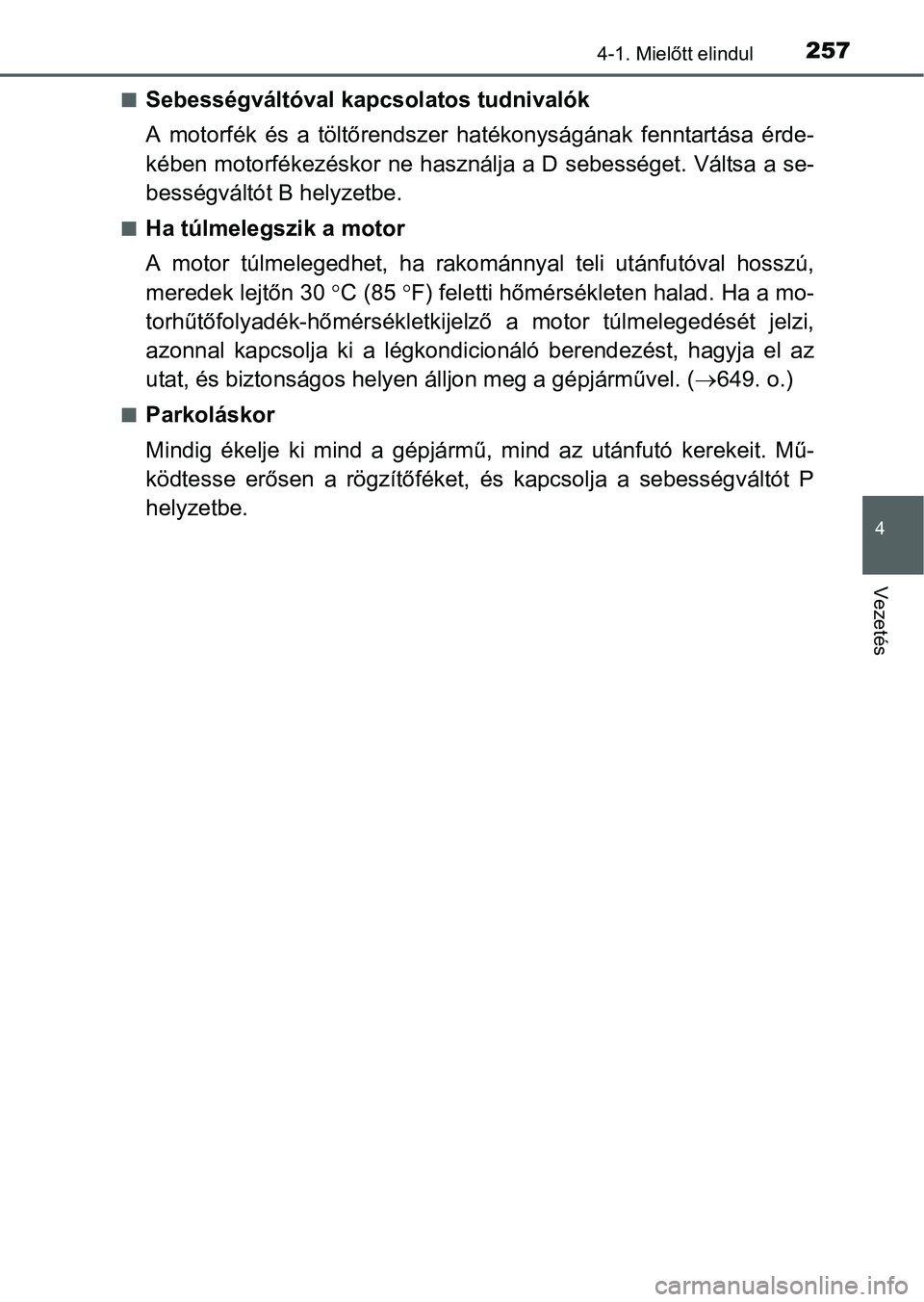 TOYOTA PRIUS 2015 Kezelési útmutató (in Hungarian) 2574-1. Mielőtt elindul
4
Vezetés
Sebességváltóval kapcsolatos tudnivalók
A motorfék és a töltőrendszer hatékonyságának fenntartása érde-
kében motorfékezéskor ne használja a D s TOYOTA PRIUS 2015 Kezelési útmutató (in Hungarian) 2574-1. Mielőtt elindul
4
Vezetés
Sebességváltóval kapcsolatos tudnivalók
A motorfék és a töltőrendszer hatékonyságának fenntartása érde-
kében motorfékezéskor ne használja a D s