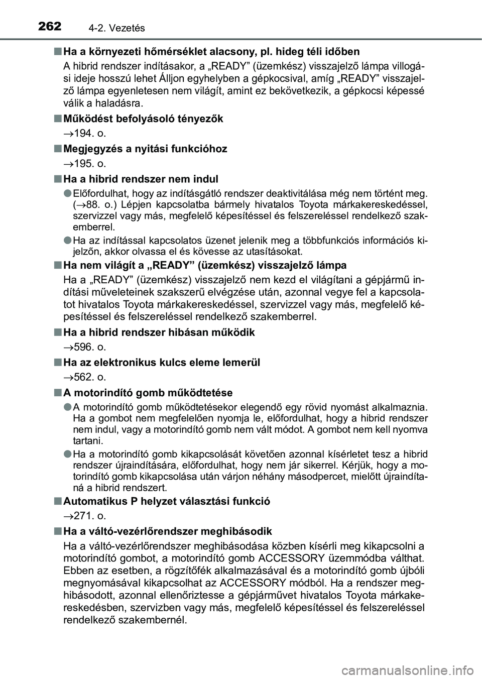 TOYOTA PRIUS 2015  Kezelési útmutató (in Hungarian) 2624-2. Vezetés
Ha a környezeti hőmérséklet alacsony, pl. hideg téli időben
A hibrid rendszer indításakor, a „READY” (üzemkész) visszajelző lámpa villogá-
si ideje hosszú lehet 