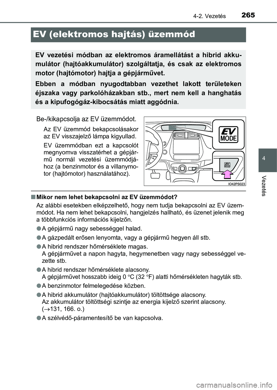 TOYOTA PRIUS 2015  Kezelési útmutató (in Hungarian) 265
4
4-2. Vezetés
Vezetés
EV (elektromos hajtás) üzemmód
Be-/kikapcsolja az EV üzemmódot.
Az EV üzemmód bekapcsolásakor
az EV visszajelző lámpa kigyullad.
EV üzemmódban ezt a kapcsolót