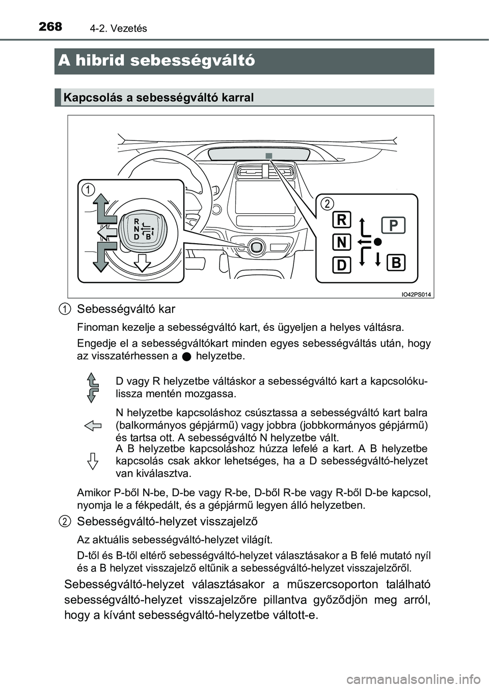 TOYOTA PRIUS 2015  Kezelési útmutató (in Hungarian) 2684-2. Vezetés
A hibrid sebességváltó
Sebességváltó kar
Finoman kezelje a sebességváltó kart, és ügyeljen a helyes váltásra.
Engedje el a sebességváltókart minden egyes sebességvál