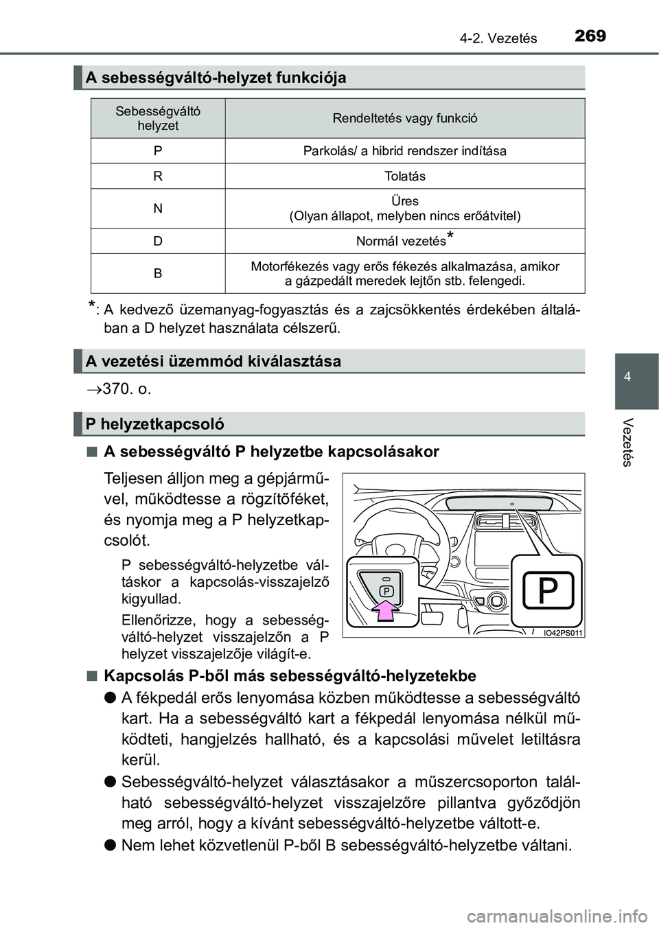 TOYOTA PRIUS 2015  Kezelési útmutató (in Hungarian) 2694-2. Vezetés
4
Vezetés
*: A kedvező üzemanyag-fogyasztás és a zajcsökkentés érdekében általá-
ban a D helyzet használata célszerű.
370. o.
A sebességváltó P helyzetbe kapcso