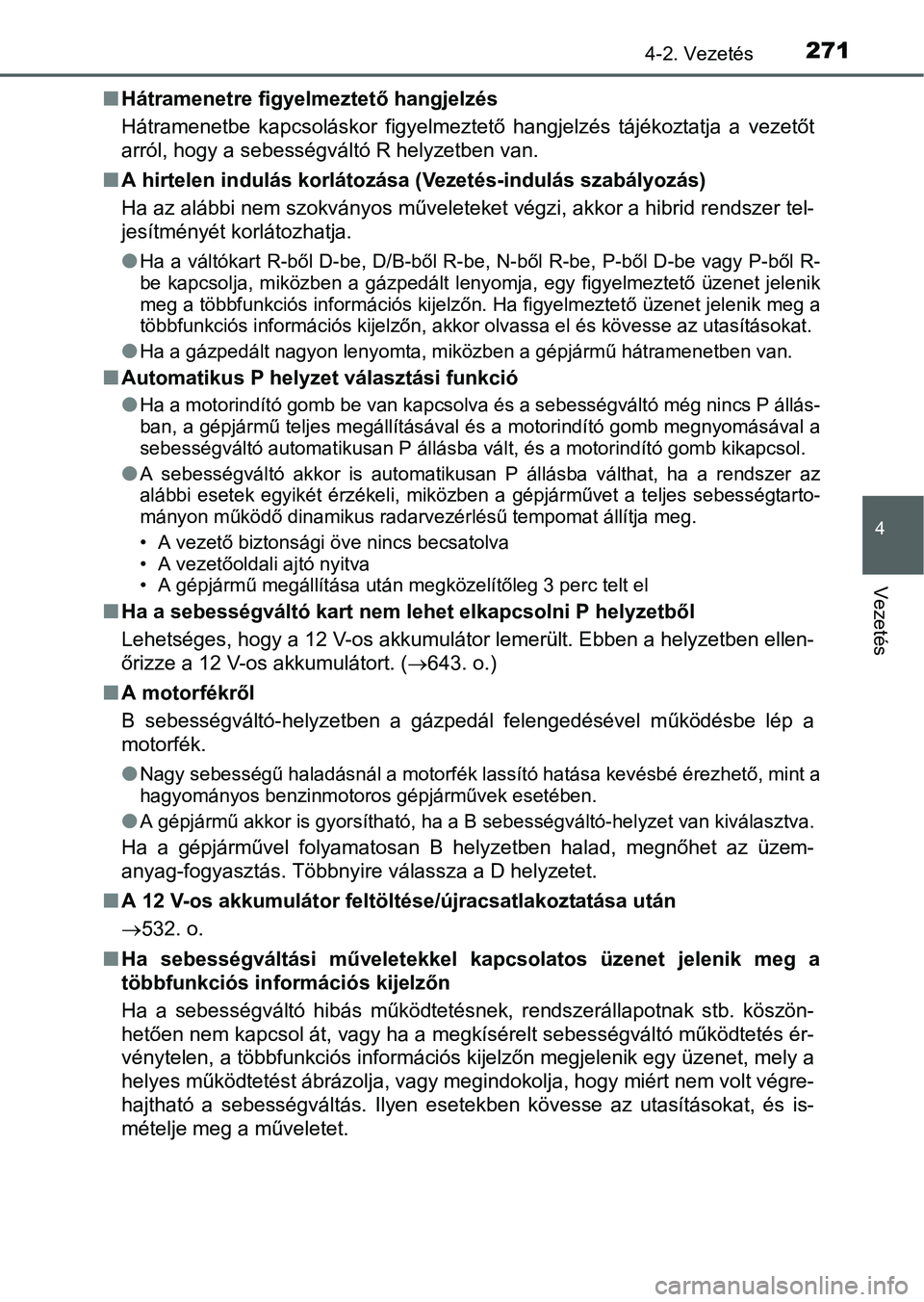 TOYOTA PRIUS 2015 Kezelési útmutató (in Hungarian) 2714-2. Vezetés
4
Vezetés
Hátramenetre figyelmeztető hangjelzés
Hátramenetbe kapcsoláskor figyelmeztető hangjelzés tájékoztatja a vezetőt
arról, hogy a sebességváltó R helyzetben va TOYOTA PRIUS 2015 Kezelési útmutató (in Hungarian) 2714-2. Vezetés
4
Vezetés
Hátramenetre figyelmeztető hangjelzés
Hátramenetbe kapcsoláskor figyelmeztető hangjelzés tájékoztatja a vezetőt
arról, hogy a sebességváltó R helyzetben va