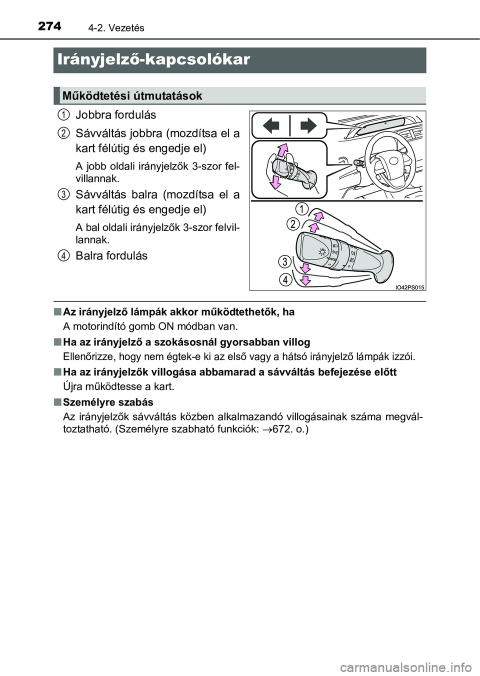 TOYOTA PRIUS 2015 Kezelési útmutató (in Hungarian) 2744-2. Vezetés
Irányjelző-kapcsolókar
Jobbra fordulás
Sávváltás jobbra (mozdítsa el a
kart félútig és engedje el)
A jobb oldali irányjelzők 3-szor fel-
villannak.
Sávváltás balra (mo TOYOTA PRIUS 2015 Kezelési útmutató (in Hungarian) 2744-2. Vezetés
Irányjelző-kapcsolókar
Jobbra fordulás
Sávváltás jobbra (mozdítsa el a
kart félútig és engedje el)
A jobb oldali irányjelzők 3-szor fel-
villannak.
Sávváltás balra (mo