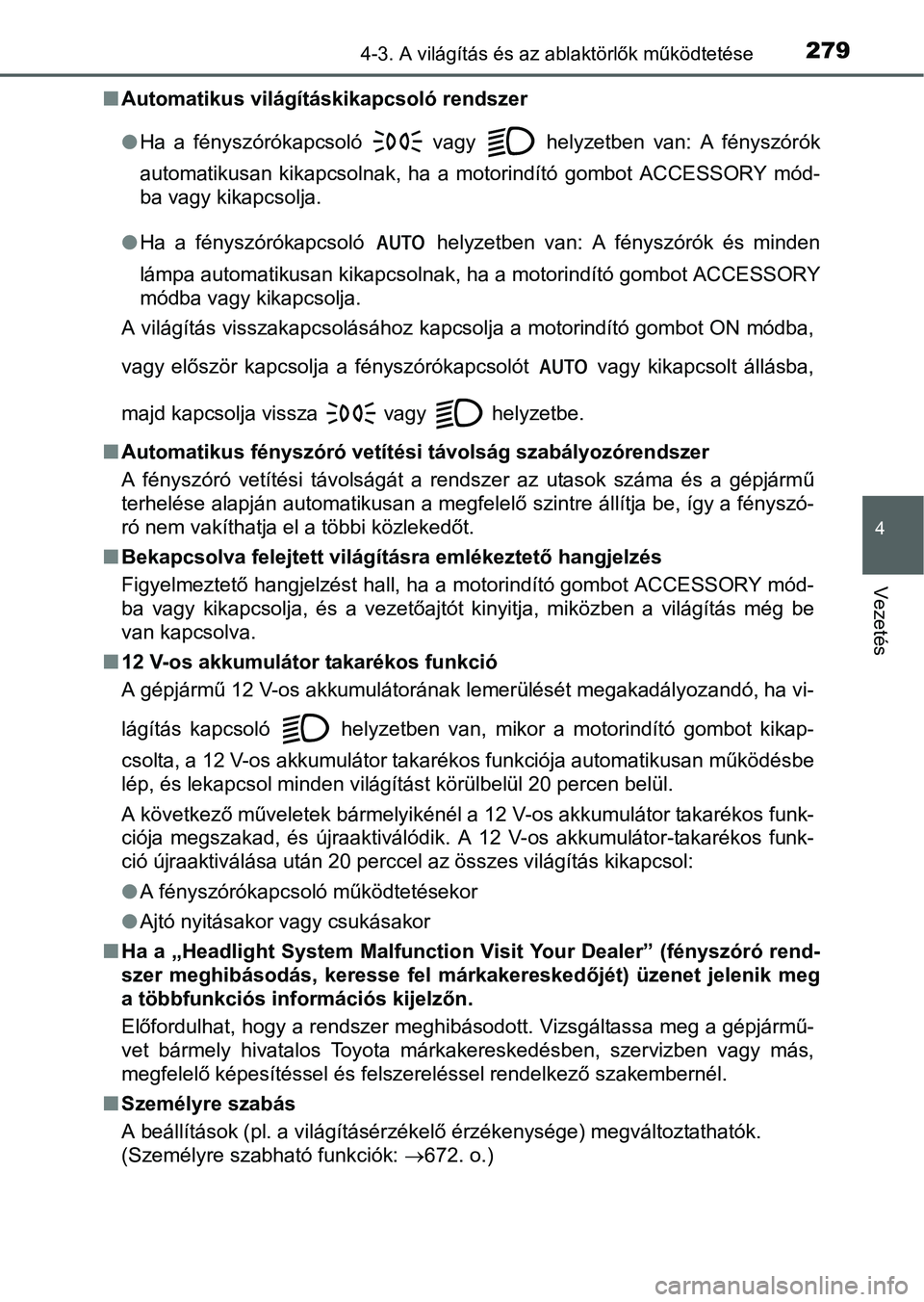 TOYOTA PRIUS 2015 Kezelési útmutató (in Hungarian) 2794-3. A világítás és az ablaktörlők működtetése
4
Vezetés
Automatikus világításkikapcsoló rendszer
Ha a fényszórókapcsoló vagy helyzetben van: A fényszórók
automatiku TOYOTA PRIUS 2015 Kezelési útmutató (in Hungarian) 2794-3. A világítás és az ablaktörlők működtetése
4
Vezetés
Automatikus világításkikapcsoló rendszer
Ha a fényszórókapcsoló vagy helyzetben van: A fényszórók
automatiku