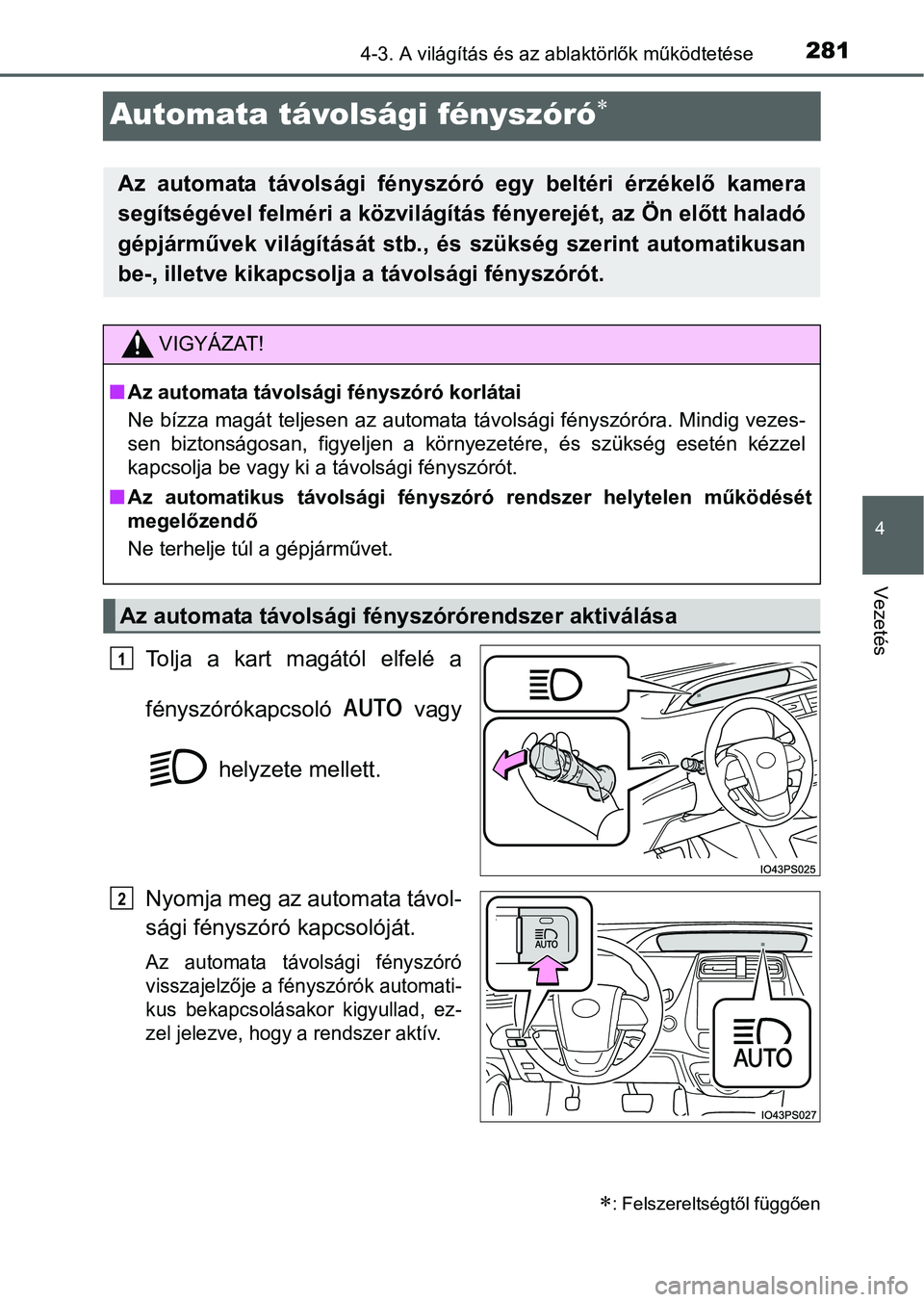 TOYOTA PRIUS 2015 Kezelési útmutató (in Hungarian) 281
4
4-3. A világítás és az ablaktörlők működtetése
Vezetés
Automata távolsági fényszóró
Tolja a kart magától elfelé a
fényszórókapcsoló vagy
helyzete mellett.
Nyomja meg a TOYOTA PRIUS 2015 Kezelési útmutató (in Hungarian) 281
4
4-3. A világítás és az ablaktörlők működtetése
Vezetés
Automata távolsági fényszóró
Tolja a kart magától elfelé a
fényszórókapcsoló vagy
helyzete mellett.
Nyomja meg a