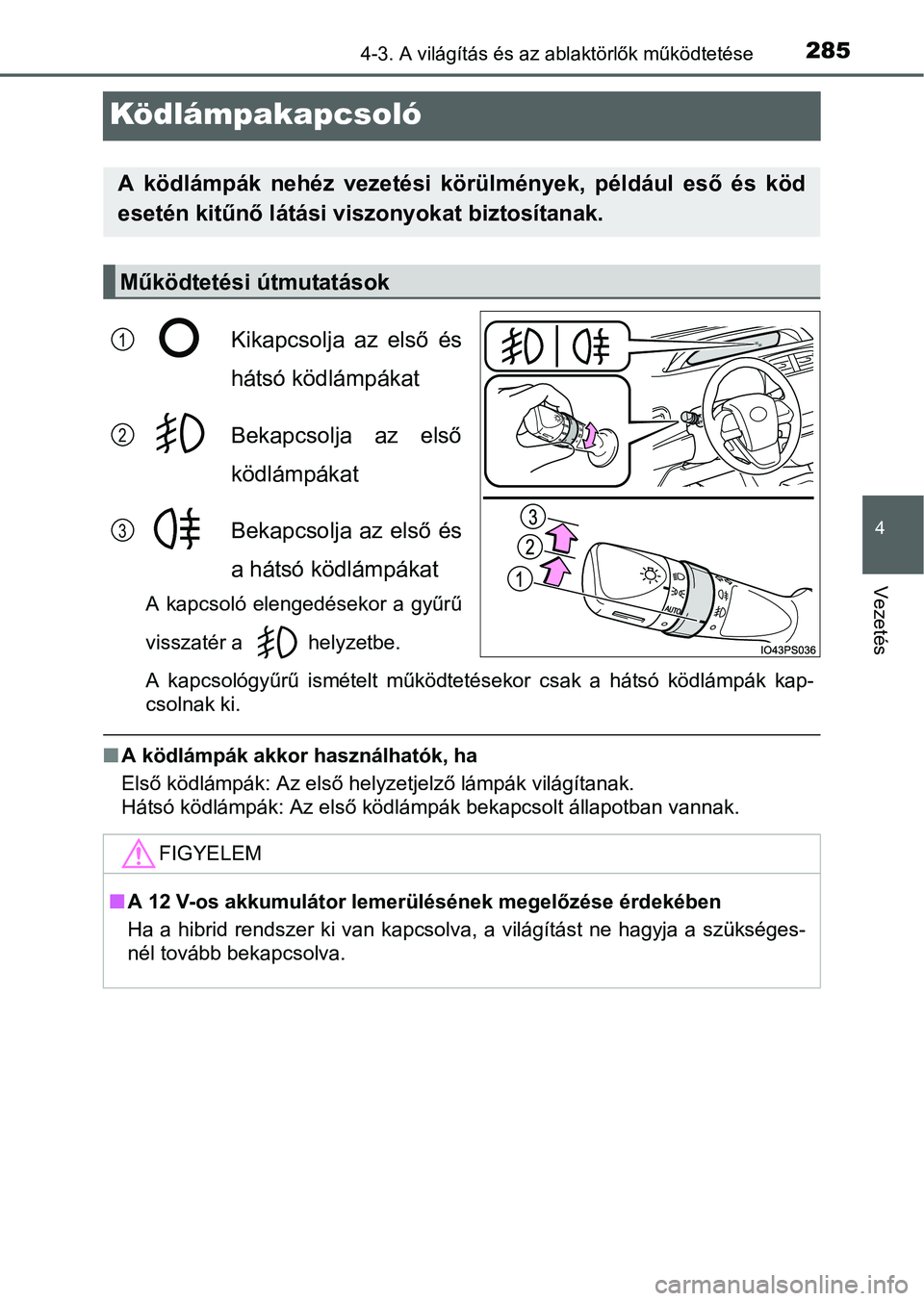 TOYOTA PRIUS 2015 Kezelési útmutató (in Hungarian) 285
4
4-3. A világítás és az ablaktörlők működtetése
Vezetés
Ködlámpakapcsoló
Kikapcsolja az első és
hátsó ködlámpákat
Bekapcsolja az első
ködlámpákat
Bekapcsolja az első és
TOYOTA PRIUS 2015 Kezelési útmutató (in Hungarian) 285
4
4-3. A világítás és az ablaktörlők működtetése
Vezetés
Ködlámpakapcsoló
Kikapcsolja az első és
hátsó ködlámpákat
Bekapcsolja az első
ködlámpákat
Bekapcsolja az első és