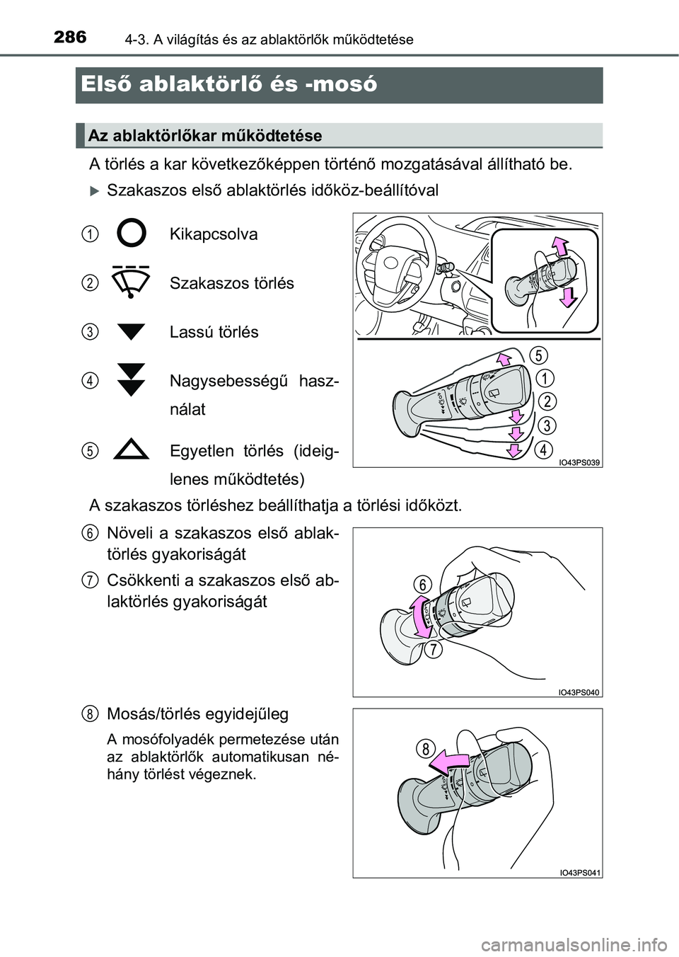 TOYOTA PRIUS 2015 Kezelési útmutató (in Hungarian) 2864-3. A világítás és az ablaktörlők működtetése
Első ablaktörlő és -mosó
A törlés a kar következőképpen történő mozgatásával állítható be.
Szakaszos első ablaktörlés TOYOTA PRIUS 2015 Kezelési útmutató (in Hungarian) 2864-3. A világítás és az ablaktörlők működtetése
Első ablaktörlő és -mosó
A törlés a kar következőképpen történő mozgatásával állítható be.
Szakaszos első ablaktörlés