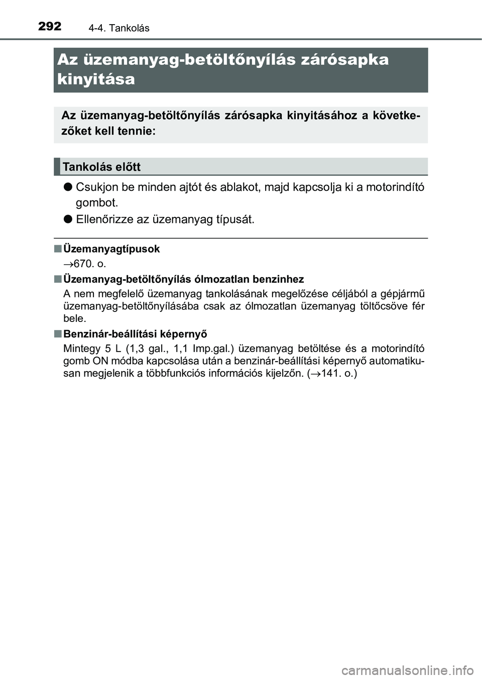TOYOTA PRIUS 2015 Kezelési útmutató (in Hungarian) 2924-4. Tankolás
Az üzemanyag-betöltőnyílás zárósapka
kinyitása
Csukjon be minden ajtót és ablakot, majd kapcsolja ki a motorindító
gombot.
Ellenőrizze az üzemanyag típusát.
TOYOTA PRIUS 2015 Kezelési útmutató (in Hungarian) 2924-4. Tankolás
Az üzemanyag-betöltőnyílás zárósapka
kinyitása
Csukjon be minden ajtót és ablakot, majd kapcsolja ki a motorindító
gombot.
Ellenőrizze az üzemanyag típusát.