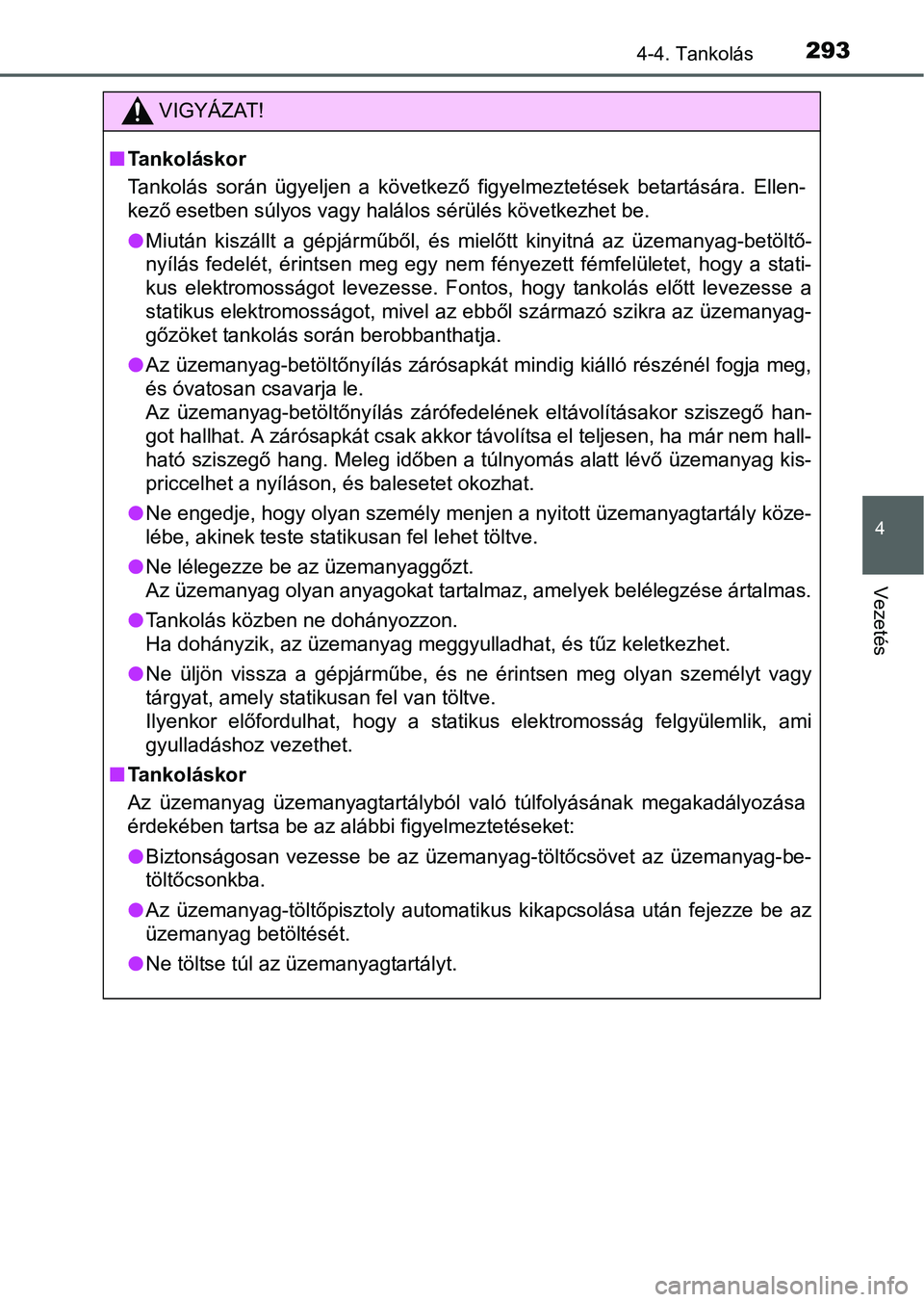 TOYOTA PRIUS 2015 Kezelési útmutató (in Hungarian) 2934-4. Tankolás
4
Vezetés
VIGYÁZAT!
Tankoláskor
Tankolás során ügyeljen a következő figyelmeztetések betartására. Ellen-
kező esetben súlyos vagy halálos sérülés következhet be. TOYOTA PRIUS 2015 Kezelési útmutató (in Hungarian) 2934-4. Tankolás
4
Vezetés
VIGYÁZAT!
Tankoláskor
Tankolás során ügyeljen a következő figyelmeztetések betartására. Ellen-
kező esetben súlyos vagy halálos sérülés következhet be.