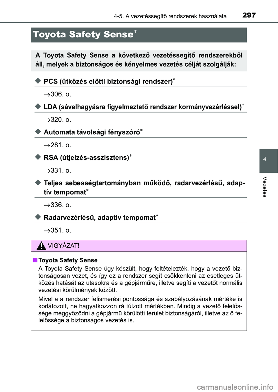 TOYOTA PRIUS 2015 Kezelési útmutató (in Hungarian) 297
4
4-5. A vezetéssegítő rendszerek használata
Vezetés
Toyota Safety Sense
PCS (ütközés előtti biztonsági rendszer)
306. o.
LDA (sávelhagyásra figyelmeztető rendszer korm TOYOTA PRIUS 2015 Kezelési útmutató (in Hungarian) 297
4
4-5. A vezetéssegítő rendszerek használata
Vezetés
Toyota Safety Sense
PCS (ütközés előtti biztonsági rendszer)
306. o.
LDA (sávelhagyásra figyelmeztető rendszer korm