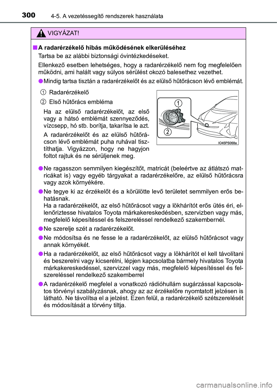 TOYOTA PRIUS 2015 Kezelési útmutató (in Hungarian) 3004-5. A vezetéssegítő rendszerek használata
VIGYÁZAT!
A radarérzékelő hibás működésének elkerüléséhez
Tartsa be az alábbi biztonsági óvintézkedéseket.
Ellenkező esetben lehe TOYOTA PRIUS 2015 Kezelési útmutató (in Hungarian) 3004-5. A vezetéssegítő rendszerek használata
VIGYÁZAT!
A radarérzékelő hibás működésének elkerüléséhez
Tartsa be az alábbi biztonsági óvintézkedéseket.
Ellenkező esetben lehe
