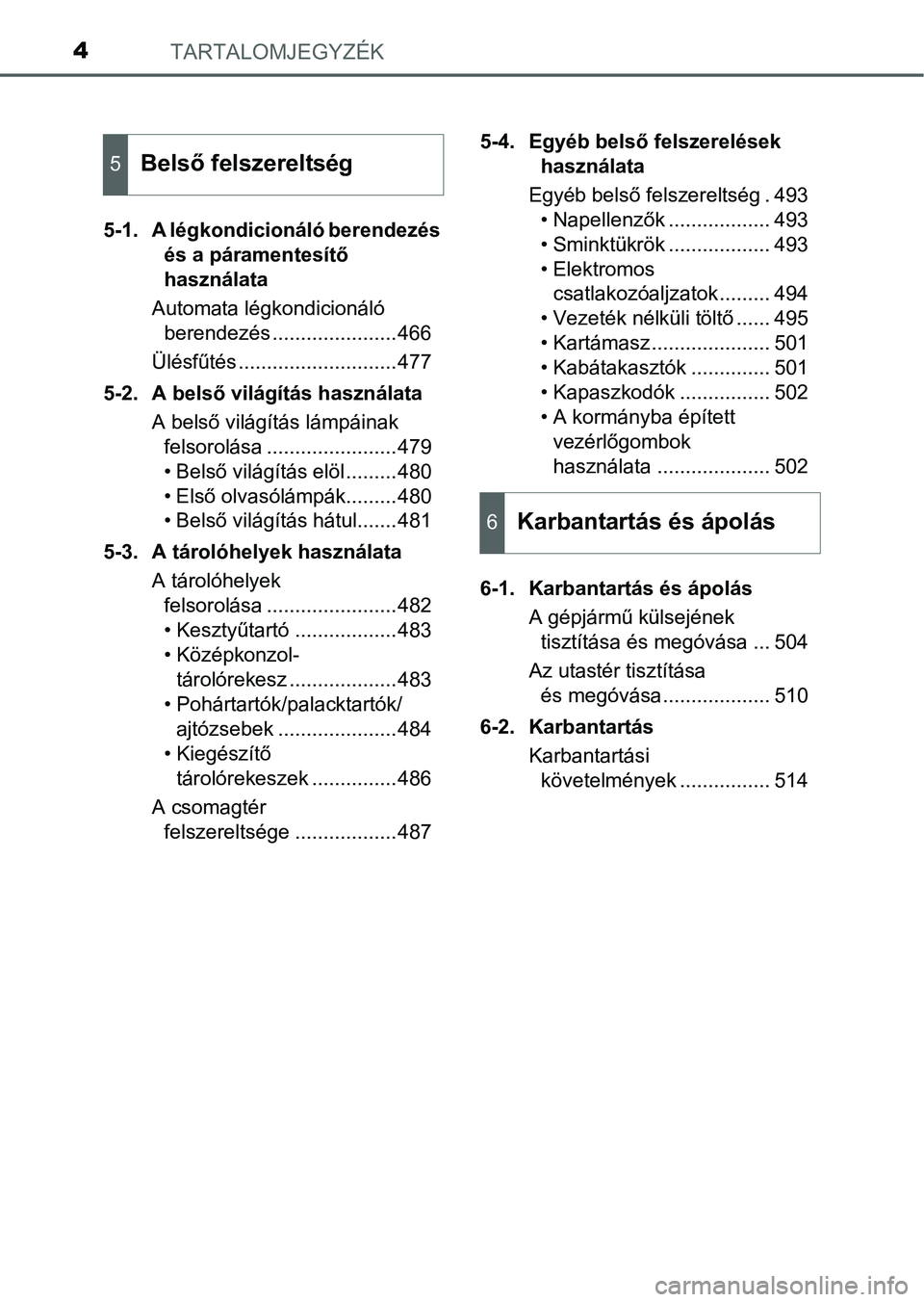 TOYOTA PRIUS 2015 Kezelési útmutató (in Hungarian) TARTALOMJEGYZÉK4
5-1. A légkondicionáló berendezés
és a páramentesítő
használata
Automata légkondicionáló
berendezés ......................466
Ülésfűtés .......................... TOYOTA PRIUS 2015 Kezelési útmutató (in Hungarian) TARTALOMJEGYZÉK4
5-1. A légkondicionáló berendezés
és a páramentesítő
használata
Automata légkondicionáló
berendezés ......................466
Ülésfűtés ..........................