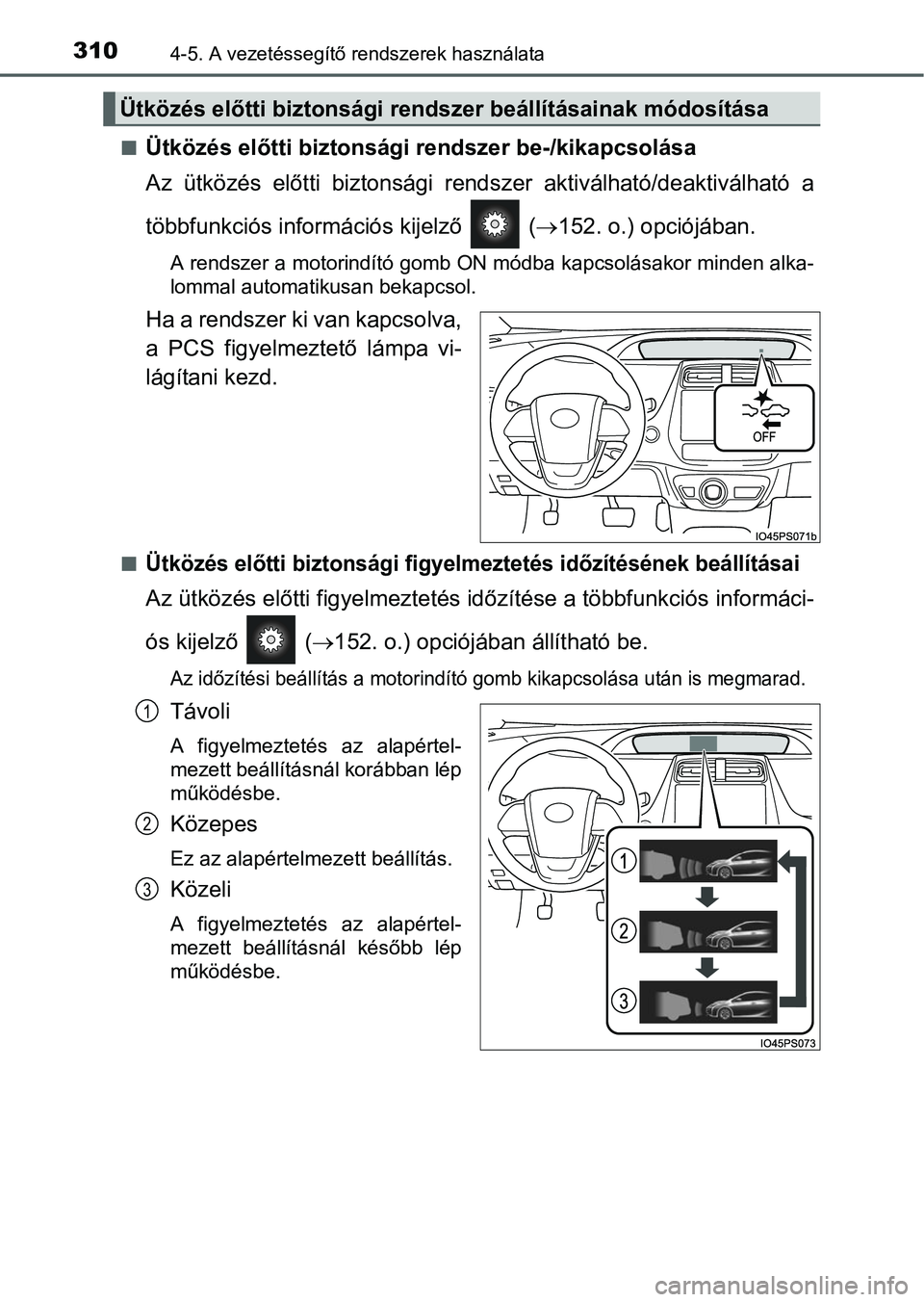 TOYOTA PRIUS 2015 Kezelési útmutató (in Hungarian) 3104-5. A vezetéssegítő rendszerek használata
Ütközés előtti biztonsági rendszer be-/kikapcsolása
Az ütközés előtti biztonsági rendszer aktiválható/deaktiválható a
többfunkciós TOYOTA PRIUS 2015 Kezelési útmutató (in Hungarian) 3104-5. A vezetéssegítő rendszerek használata
Ütközés előtti biztonsági rendszer be-/kikapcsolása
Az ütközés előtti biztonsági rendszer aktiválható/deaktiválható a
többfunkciós