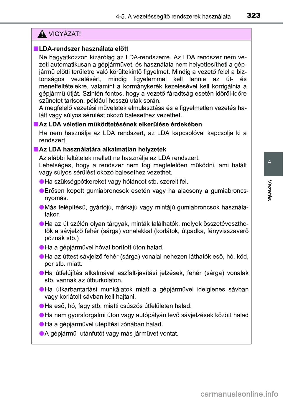 TOYOTA PRIUS 2015 Kezelési útmutató (in Hungarian) 3234-5. A vezetéssegítő rendszerek használata
4
Vezetés
VIGYÁZAT!
LDA-rendszer használata előtt
Ne hagyatkozzon kizárólag az LDA-rendszerre. Az LDA rendszer nem ve-
zeti automatikusan a g TOYOTA PRIUS 2015 Kezelési útmutató (in Hungarian) 3234-5. A vezetéssegítő rendszerek használata
4
Vezetés
VIGYÁZAT!
LDA-rendszer használata előtt
Ne hagyatkozzon kizárólag az LDA-rendszerre. Az LDA rendszer nem ve-
zeti automatikusan a g