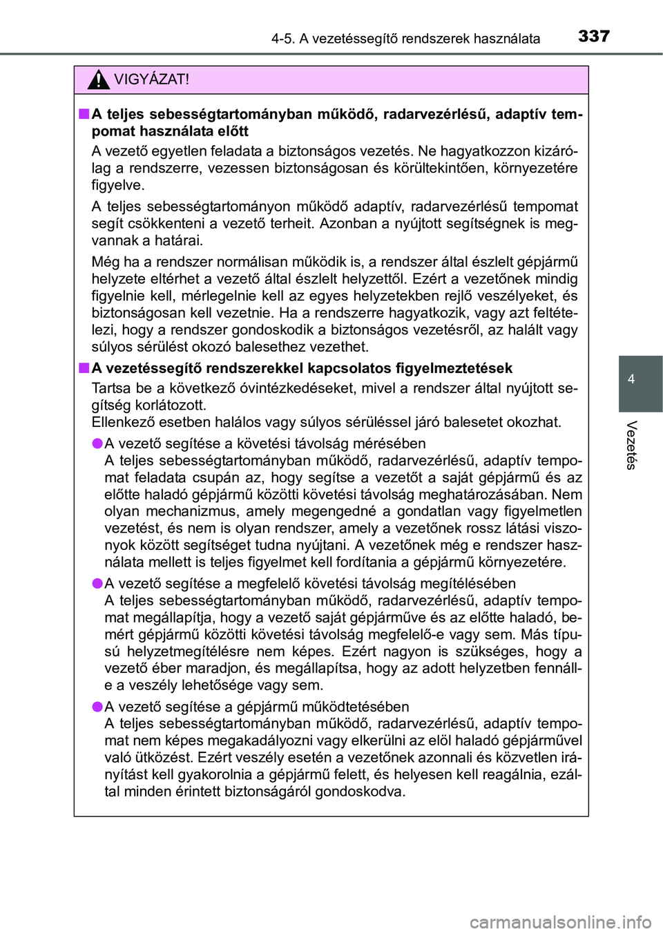 TOYOTA PRIUS 2015 Kezelési útmutató (in Hungarian) 3374-5. A vezetéssegítő rendszerek használata
4
Vezetés
VIGYÁZAT!
A teljes sebességtartományban működő, radarvezérlésű, adaptív tem-
pomat használata előtt
A vezető egyetlen felad TOYOTA PRIUS 2015 Kezelési útmutató (in Hungarian) 3374-5. A vezetéssegítő rendszerek használata
4
Vezetés
VIGYÁZAT!
A teljes sebességtartományban működő, radarvezérlésű, adaptív tem-
pomat használata előtt
A vezető egyetlen felad