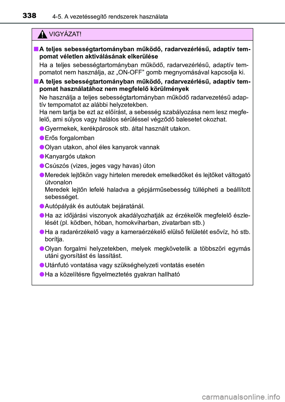 TOYOTA PRIUS 2015 Kezelési útmutató (in Hungarian) 3384-5. A vezetéssegítő rendszerek használata
VIGYÁZAT!
A teljes sebességtartományban működő, radarvezérlésű, adaptív tem-
pomat véletlen aktiválásának elkerülése
Ha a teljes se TOYOTA PRIUS 2015 Kezelési útmutató (in Hungarian) 3384-5. A vezetéssegítő rendszerek használata
VIGYÁZAT!
A teljes sebességtartományban működő, radarvezérlésű, adaptív tem-
pomat véletlen aktiválásának elkerülése
Ha a teljes se