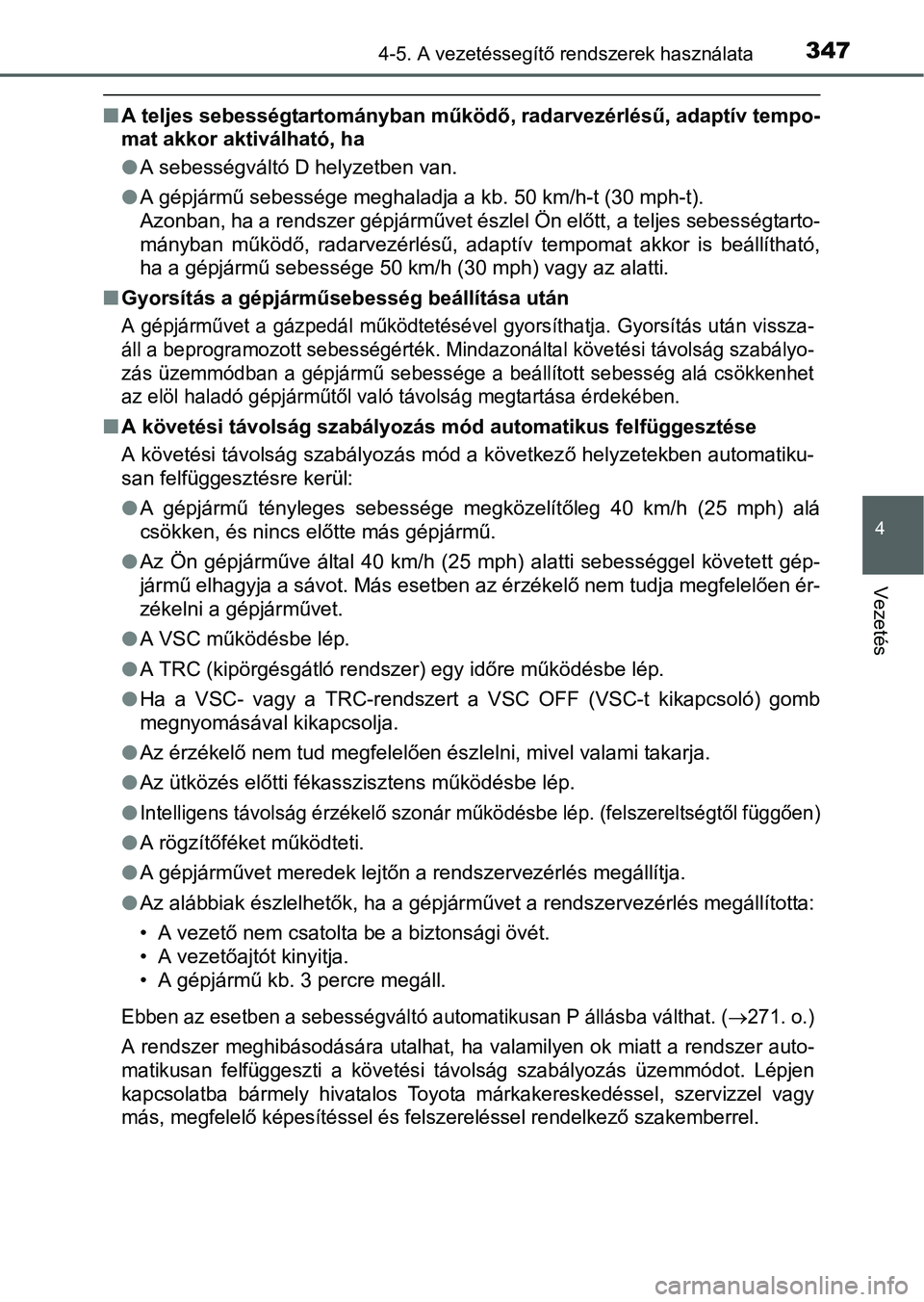 TOYOTA PRIUS 2015 Kezelési útmutató (in Hungarian) 3474-5. A vezetéssegítő rendszerek használata
4
Vezetés
A teljes sebességtartományban működő, radarvezérlésű, adaptív tempo-
mat akkor aktiválható, ha
A sebességváltó D helyze TOYOTA PRIUS 2015 Kezelési útmutató (in Hungarian) 3474-5. A vezetéssegítő rendszerek használata
4
Vezetés
A teljes sebességtartományban működő, radarvezérlésű, adaptív tempo-
mat akkor aktiválható, ha
A sebességváltó D helyze