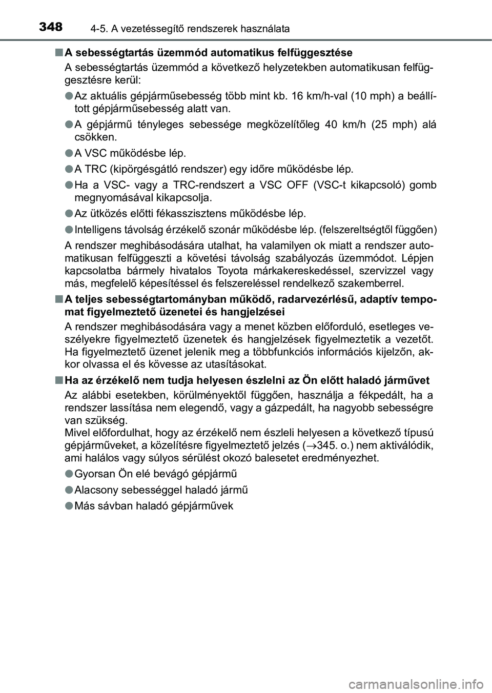 TOYOTA PRIUS 2015 Kezelési útmutató (in Hungarian) 3484-5. A vezetéssegítő rendszerek használata
A sebességtartás üzemmód automatikus felfüggesztése
A sebességtartás üzemmód a következő helyzetekben automatikusan felfüg-
gesztésre TOYOTA PRIUS 2015 Kezelési útmutató (in Hungarian) 3484-5. A vezetéssegítő rendszerek használata
A sebességtartás üzemmód automatikus felfüggesztése
A sebességtartás üzemmód a következő helyzetekben automatikusan felfüg-
gesztésre