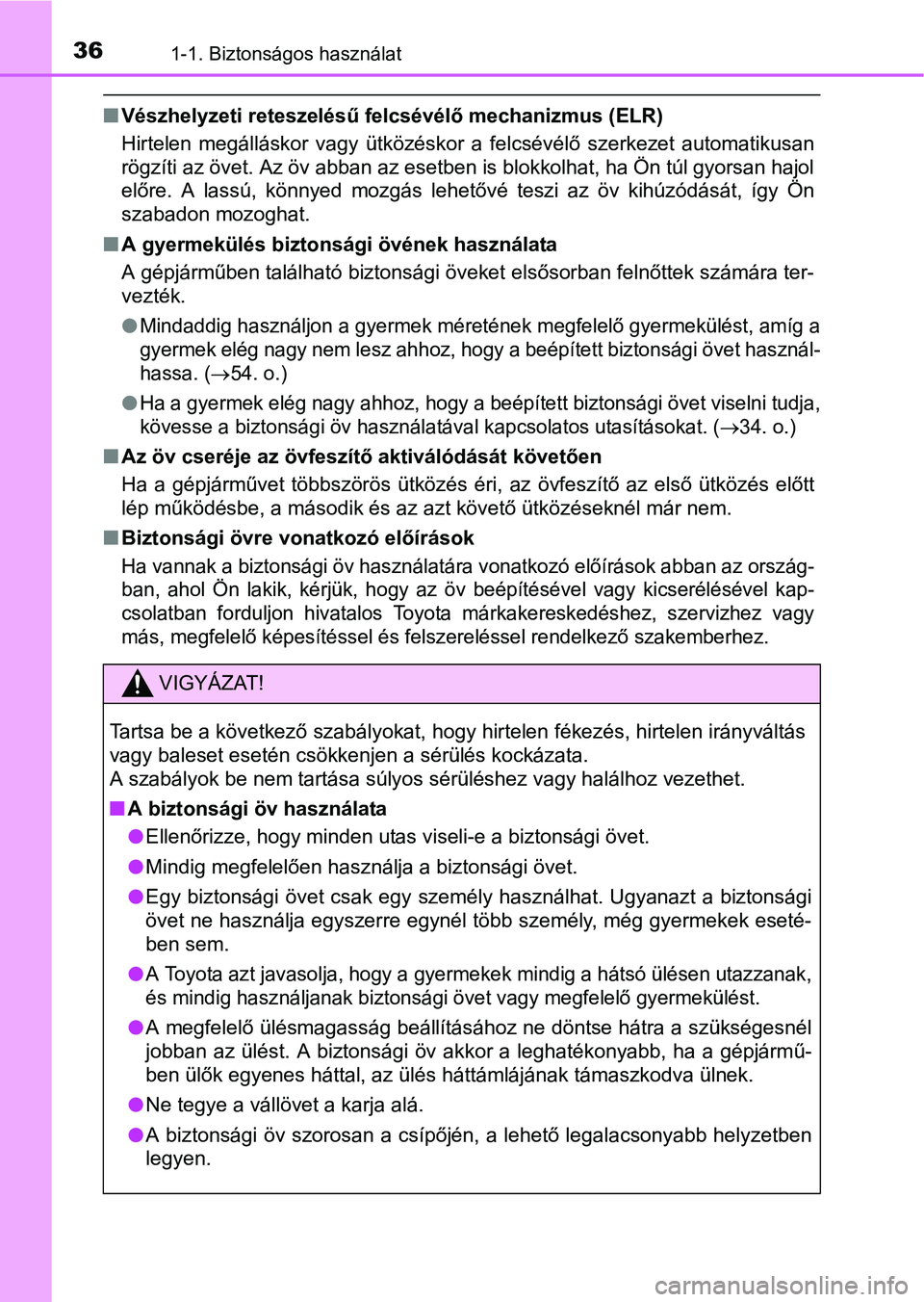 TOYOTA PRIUS 2015  Kezelési útmutató (in Hungarian) 361-1. Biztonságos használat
Vészhelyzeti reteszelésű felcsévélő mechanizmus (ELR)
Hirtelen megálláskor vagy ütközéskor a felcsévélő szerkezet automatikusan
rögzíti az övet. Az 