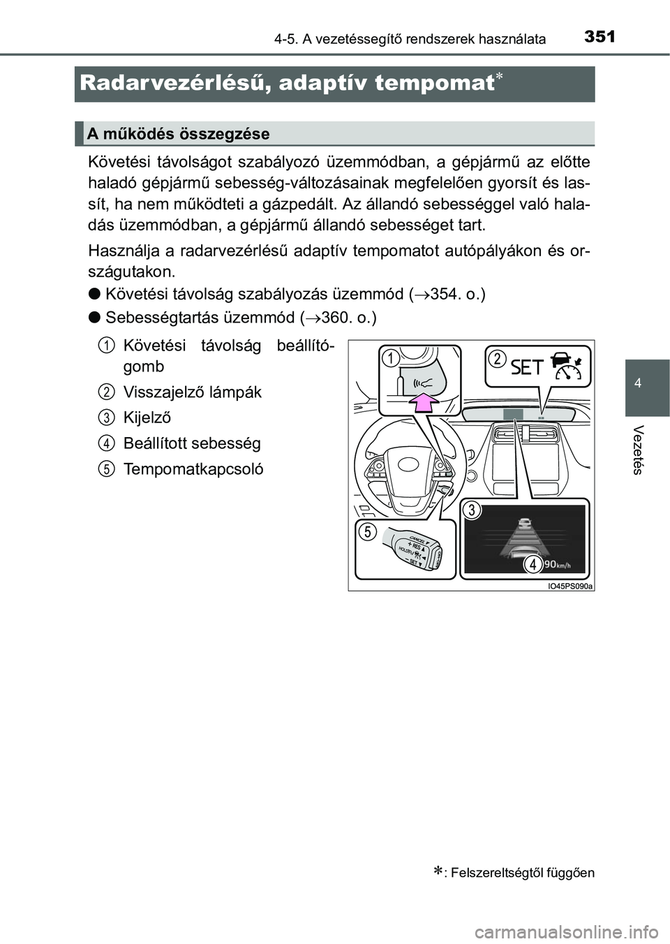 TOYOTA PRIUS 2015 Kezelési útmutató (in Hungarian) 351
4
4-5. A vezetéssegítő rendszerek használata
Vezetés
Radar vezérlésű, adaptív tempomat
Követési távolságot szabályozó üzemmódban, a gépjármű az előtte
haladó gépjármű s TOYOTA PRIUS 2015 Kezelési útmutató (in Hungarian) 351
4
4-5. A vezetéssegítő rendszerek használata
Vezetés
Radar vezérlésű, adaptív tempomat
Követési távolságot szabályozó üzemmódban, a gépjármű az előtte
haladó gépjármű s