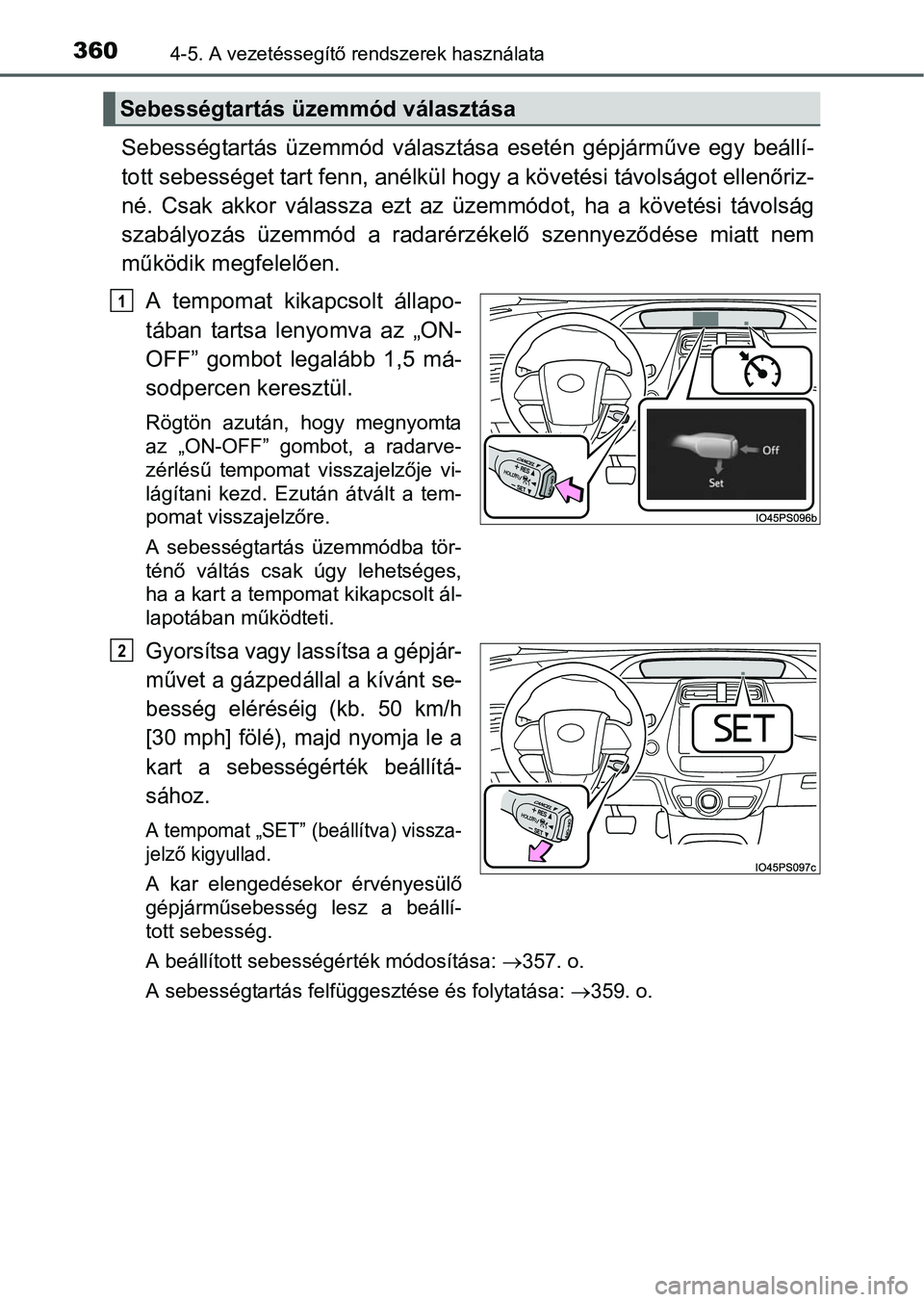 TOYOTA PRIUS 2015 Kezelési útmutató (in Hungarian) 3604-5. A vezetéssegítő rendszerek használata
Sebességtartás üzemmód választása esetén gépjárműve egy beállí-
tott sebességet tart fenn, anélkül hogy a követési távolságot ellen TOYOTA PRIUS 2015 Kezelési útmutató (in Hungarian) 3604-5. A vezetéssegítő rendszerek használata
Sebességtartás üzemmód választása esetén gépjárműve egy beállí-
tott sebességet tart fenn, anélkül hogy a követési távolságot ellen