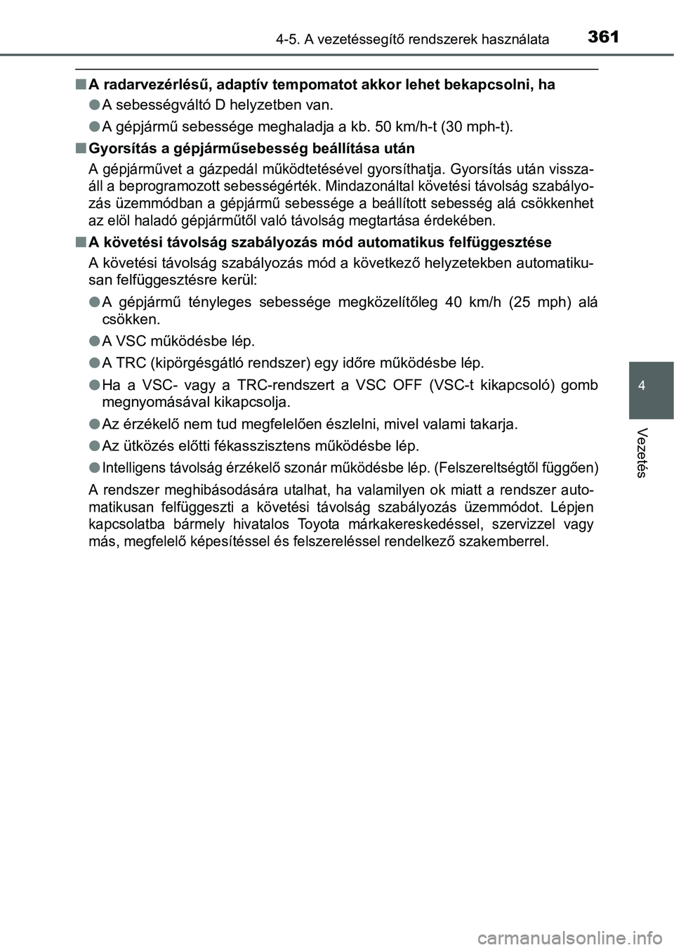 TOYOTA PRIUS 2015 Kezelési útmutató (in Hungarian) 3614-5. A vezetéssegítő rendszerek használata
4
Vezetés
A radarvezérlésű, adaptív tempomatot akkor lehet bekapcsolni, ha
A sebességváltó D helyzetben van.
A gépjármű sebessége TOYOTA PRIUS 2015 Kezelési útmutató (in Hungarian) 3614-5. A vezetéssegítő rendszerek használata
4
Vezetés
A radarvezérlésű, adaptív tempomatot akkor lehet bekapcsolni, ha
A sebességváltó D helyzetben van.
A gépjármű sebessége