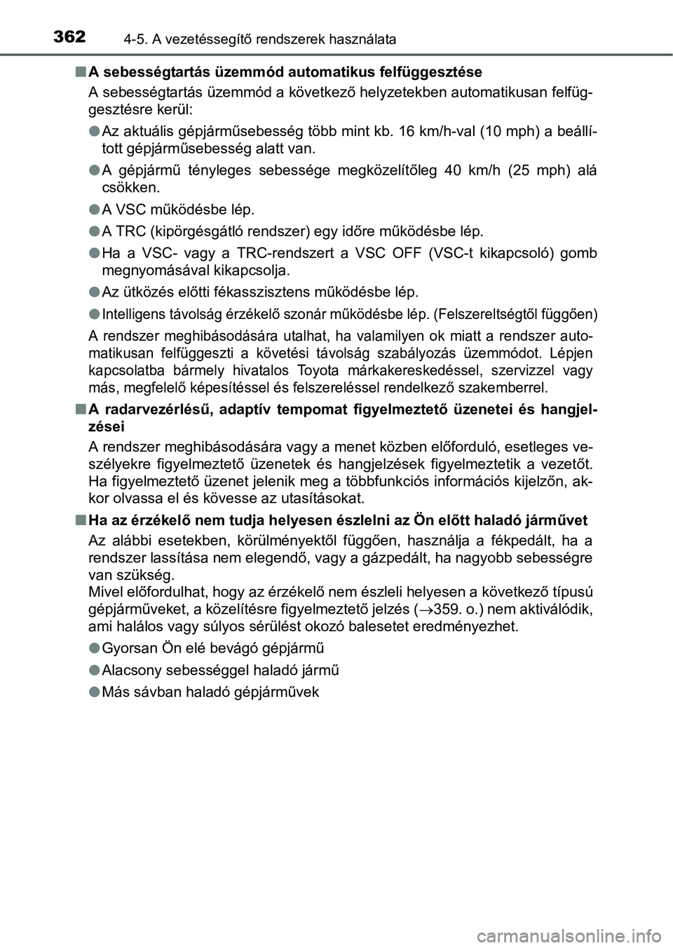 TOYOTA PRIUS 2015 Kezelési útmutató (in Hungarian) 3624-5. A vezetéssegítő rendszerek használata
A sebességtartás üzemmód automatikus felfüggesztése
A sebességtartás üzemmód a következő helyzetekben automatikusan felfüg-
gesztésre TOYOTA PRIUS 2015 Kezelési útmutató (in Hungarian) 3624-5. A vezetéssegítő rendszerek használata
A sebességtartás üzemmód automatikus felfüggesztése
A sebességtartás üzemmód a következő helyzetekben automatikusan felfüg-
gesztésre
