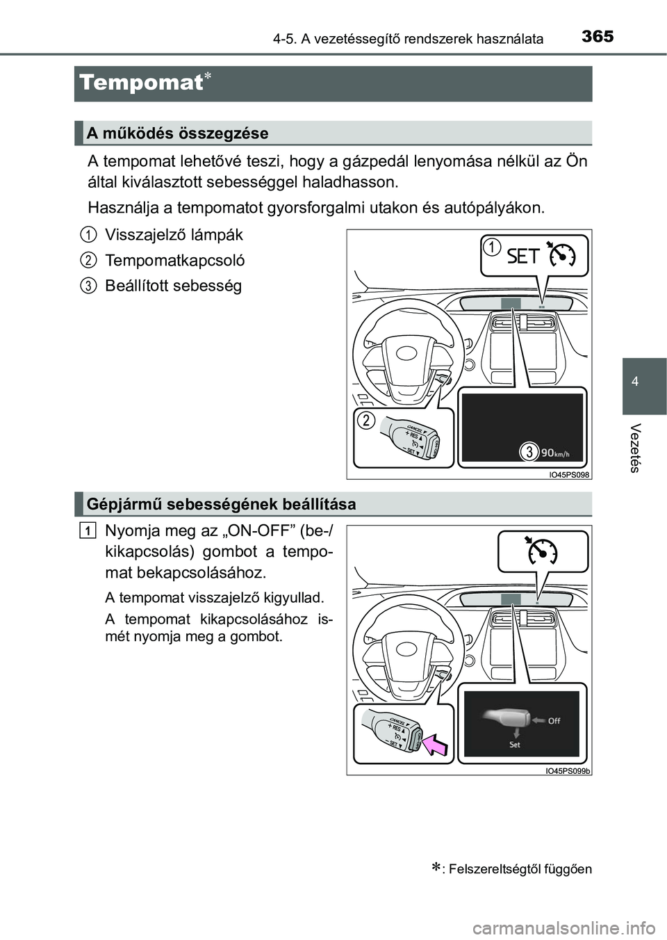 TOYOTA PRIUS 2015 Kezelési útmutató (in Hungarian) 365
4
4-5. A vezetéssegítő rendszerek használata
Vezetés
Tempomat
A tempomat lehetővé teszi, hogy a gázpedál lenyomása nélkül az Ön
által kiválasztott sebességgel haladhasson.
Haszn TOYOTA PRIUS 2015 Kezelési útmutató (in Hungarian) 365
4
4-5. A vezetéssegítő rendszerek használata
Vezetés
Tempomat
A tempomat lehetővé teszi, hogy a gázpedál lenyomása nélkül az Ön
által kiválasztott sebességgel haladhasson.
Haszn