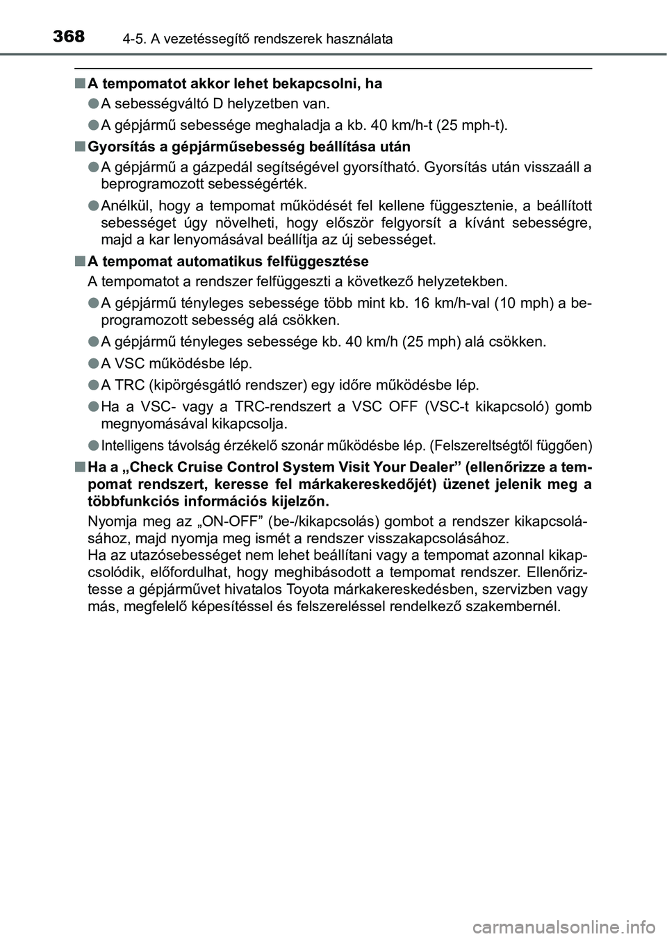 TOYOTA PRIUS 2015 Kezelési útmutató (in Hungarian) 3684-5. A vezetéssegítő rendszerek használata
A tempomatot akkor lehet bekapcsolni, ha
A sebességváltó D helyzetben van.
A gépjármű sebessége meghaladja a kb. 40 km/h-t (25 mph-t). TOYOTA PRIUS 2015 Kezelési útmutató (in Hungarian) 3684-5. A vezetéssegítő rendszerek használata
A tempomatot akkor lehet bekapcsolni, ha
A sebességváltó D helyzetben van.
A gépjármű sebessége meghaladja a kb. 40 km/h-t (25 mph-t).