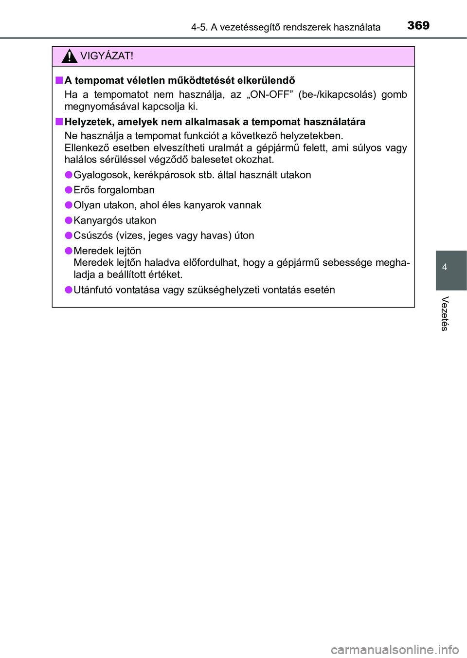 TOYOTA PRIUS 2015 Kezelési útmutató (in Hungarian) 3694-5. A vezetéssegítő rendszerek használata
4
Vezetés
VIGYÁZAT!
A tempomat véletlen működtetését elkerülendő
Ha a tempomatot nem használja, az „ON-OFF” (be-/kikapcsolás) gomb
m TOYOTA PRIUS 2015 Kezelési útmutató (in Hungarian) 3694-5. A vezetéssegítő rendszerek használata
4
Vezetés
VIGYÁZAT!
A tempomat véletlen működtetését elkerülendő
Ha a tempomatot nem használja, az „ON-OFF” (be-/kikapcsolás) gomb
m