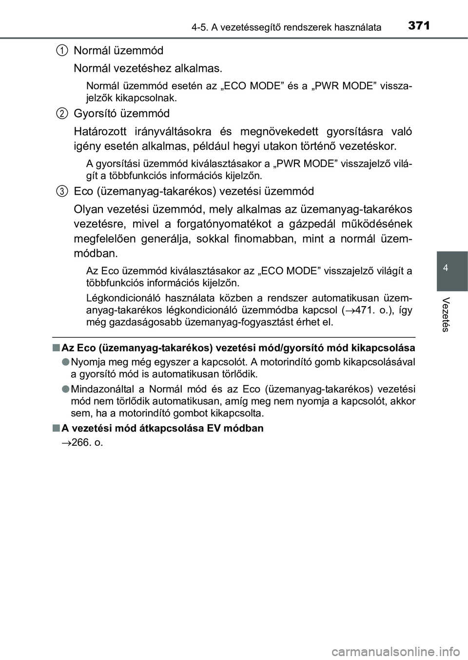 TOYOTA PRIUS 2015 Kezelési útmutató (in Hungarian) 3714-5. A vezetéssegítő rendszerek használata
4
Vezetés
Normál üzemmód
Normál vezetéshez alkalmas.
Normál üzemmód esetén az „ECO MODE” és a „PWR MODE” vissza-
jelzők kikapcsoln TOYOTA PRIUS 2015 Kezelési útmutató (in Hungarian) 3714-5. A vezetéssegítő rendszerek használata
4
Vezetés
Normál üzemmód
Normál vezetéshez alkalmas.
Normál üzemmód esetén az „ECO MODE” és a „PWR MODE” vissza-
jelzők kikapcsoln
