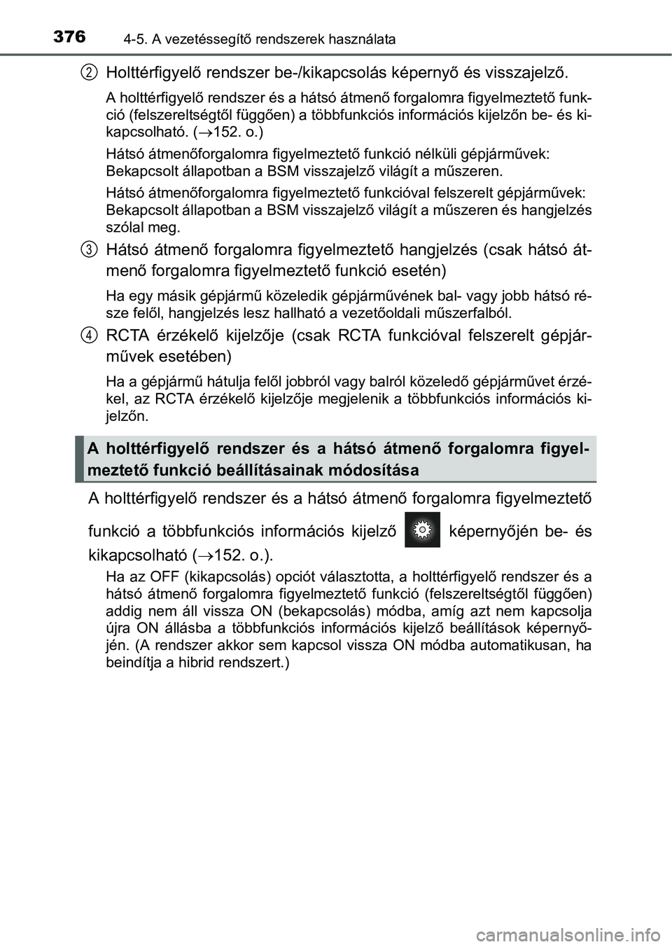 TOYOTA PRIUS 2015 Kezelési útmutató (in Hungarian) 3764-5. A vezetéssegítő rendszerek használata
Holttérfigyelő rendszer be-/kikapcsolás képernyő és visszajelző.
A holttérfigyelő rendszer és a hátsó átmenő forgalomra figyelmeztető f TOYOTA PRIUS 2015 Kezelési útmutató (in Hungarian) 3764-5. A vezetéssegítő rendszerek használata
Holttérfigyelő rendszer be-/kikapcsolás képernyő és visszajelző.
A holttérfigyelő rendszer és a hátsó átmenő forgalomra figyelmeztető f