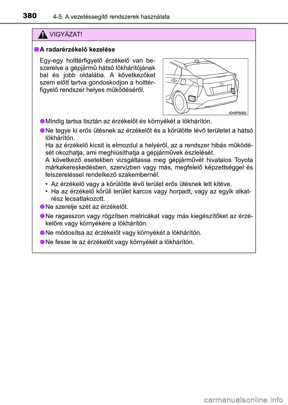 TOYOTA PRIUS 2015 Kezelési útmutató (in Hungarian) 3804-5. A vezetéssegítő rendszerek használata
VIGYÁZAT!
A radarérzékelő kezelése
Mindig tartsa tisztán az érzékelőt és környékét a lökhárítón.
Ne tegye ki erős ütésnek TOYOTA PRIUS 2015 Kezelési útmutató (in Hungarian) 3804-5. A vezetéssegítő rendszerek használata
VIGYÁZAT!
A radarérzékelő kezelése
Mindig tartsa tisztán az érzékelőt és környékét a lökhárítón.
Ne tegye ki erős ütésnek