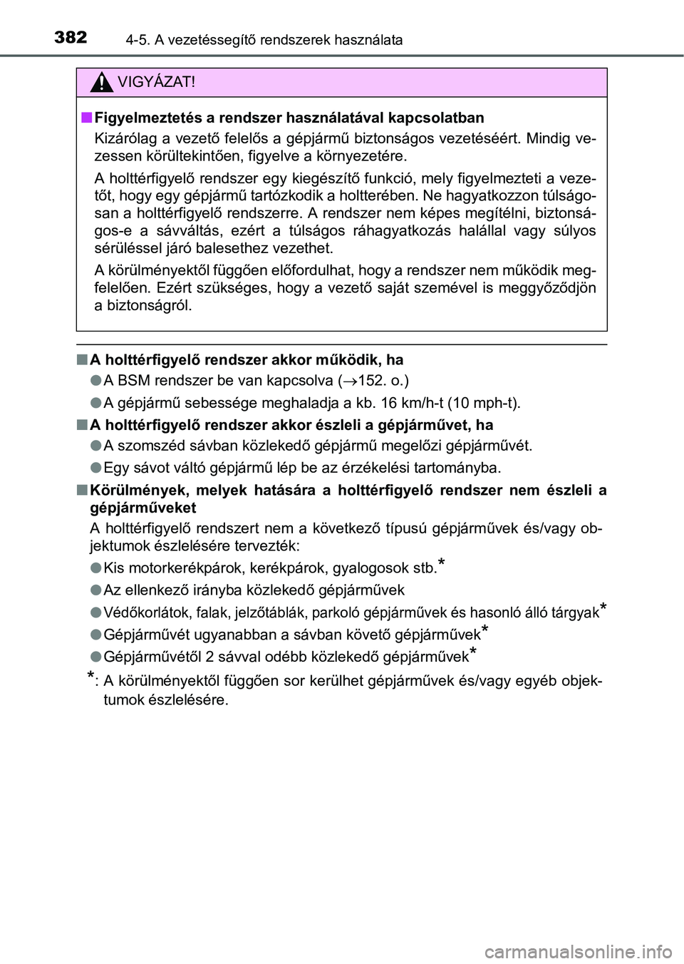 TOYOTA PRIUS 2015  Kezelési útmutató (in Hungarian) 3824-5. A vezetéssegítő rendszerek használata
A holttérfigyelő rendszer akkor működik, ha
A BSM rendszer be van kapcsolva (152. o.)
A gépjármű sebessége meghaladja a kb. 16 km/