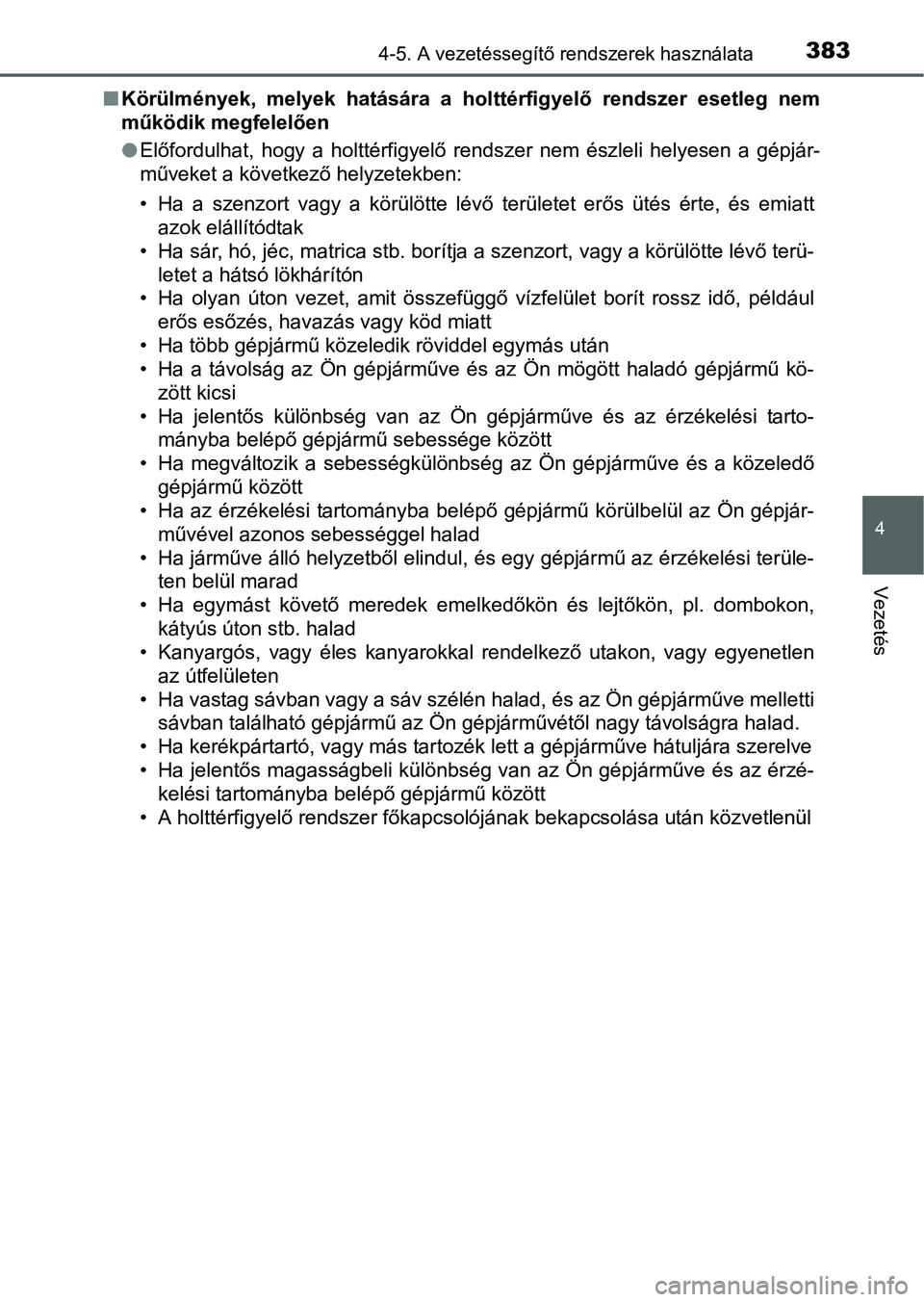 TOYOTA PRIUS 2015  Kezelési útmutató (in Hungarian) 3834-5. A vezetéssegítő rendszerek használata
4
Vezetés
Körülmények, melyek hatására a holttérfigyelő rendszer esetleg nem
működik megfelelően
Előfordulhat, hogy a holttérfigyel