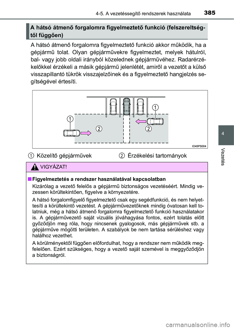 TOYOTA PRIUS 2015  Kezelési útmutató (in Hungarian) 3854-5. A vezetéssegítő rendszerek használata
4
Vezetés
A hátsó átmenő forgalomra figyelmeztető funkció akkor működik, ha a
gépjármű tolat. Olyan gépjárművekre figyelmeztet, melyek 