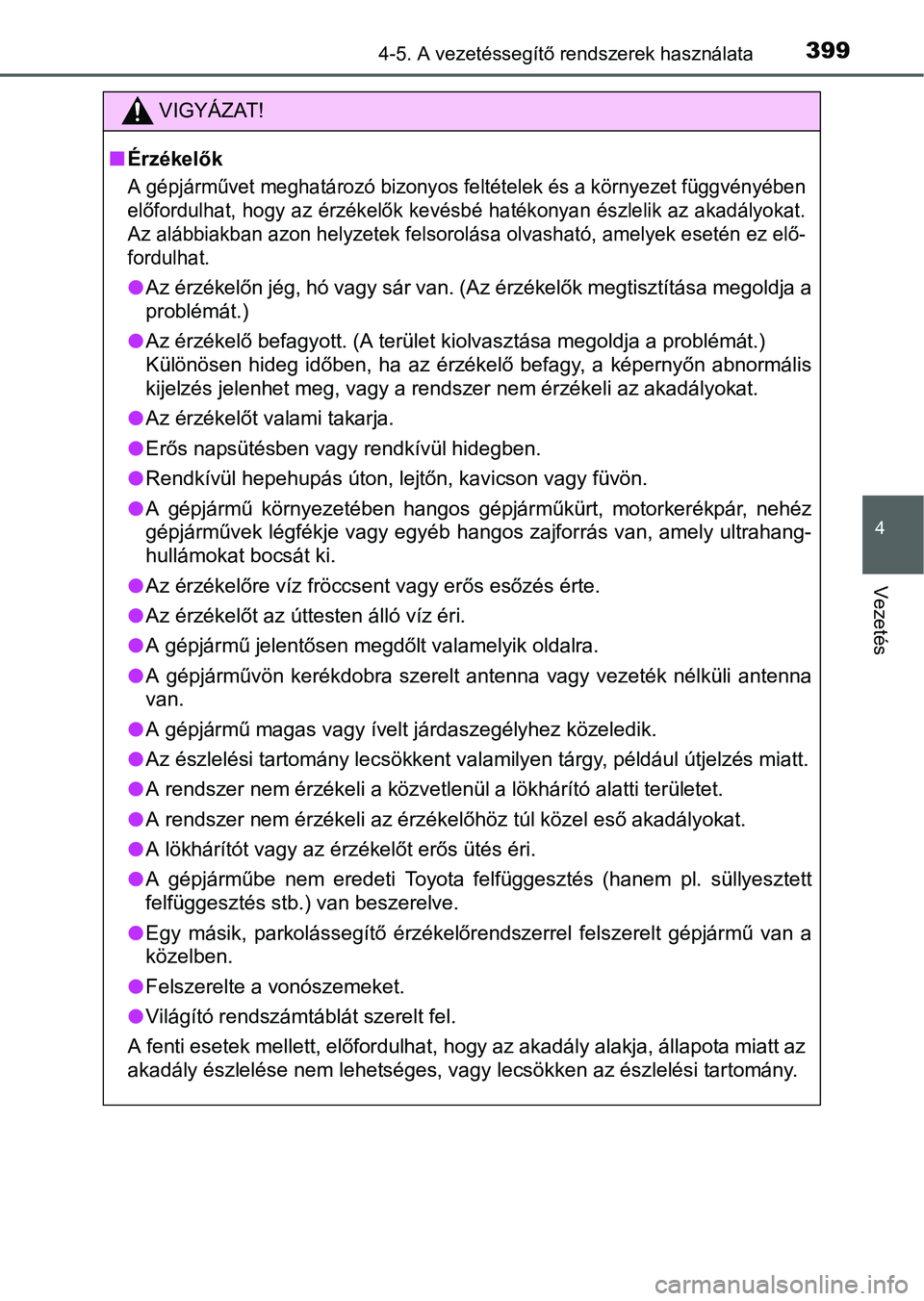 TOYOTA PRIUS 2015  Kezelési útmutató (in Hungarian) 3994-5. A vezetéssegítő rendszerek használata
4
Vezetés
VIGYÁZAT!
Érzékelők
A gépjárművet meghatározó bizonyos feltételek és a környezet függvényében
előfordulhat, hogy az érz