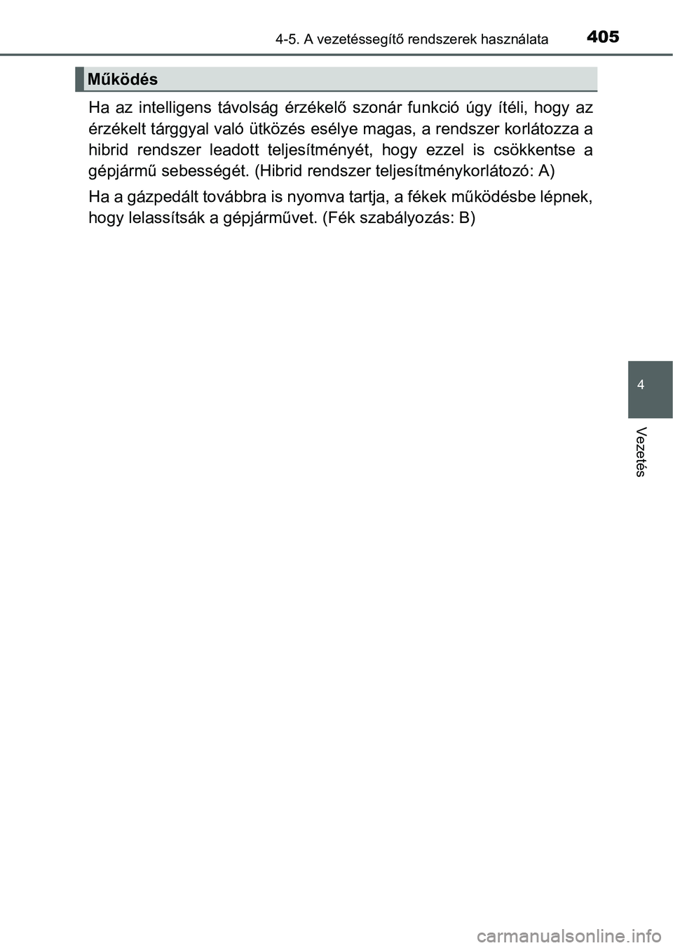 TOYOTA PRIUS 2015  Kezelési útmutató (in Hungarian) 4054-5. A vezetéssegítő rendszerek használata
4
Vezetés
Ha az intelligens távolság érzékelő szonár funkció úgy ítéli, hogy az
érzékelt tárggyal való ütközés esélye magas, a rend